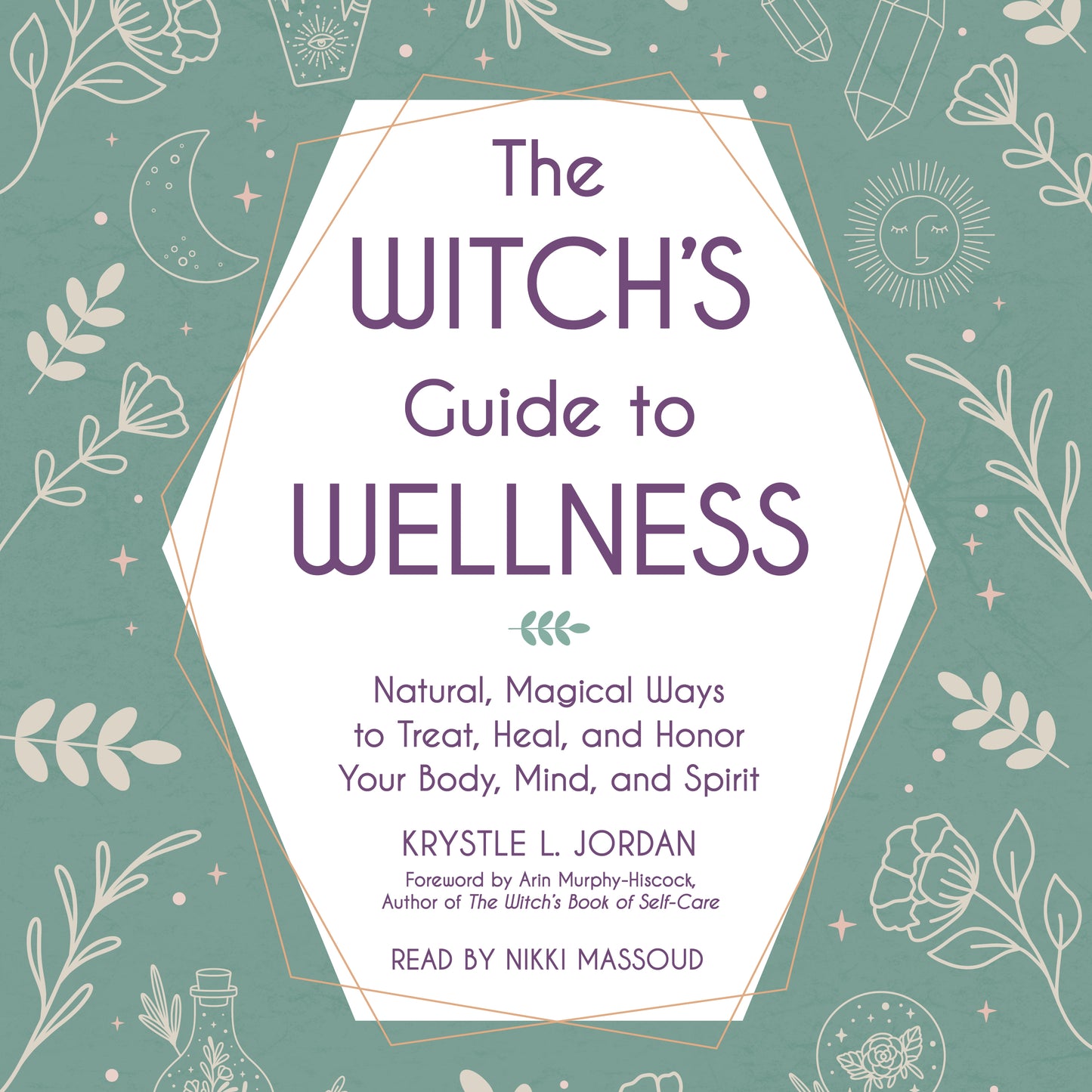 Witch's Guide to Wellness: Natural, Magical Ways to Treat, Heal, and Honor Your Body, Mind, and Spirit