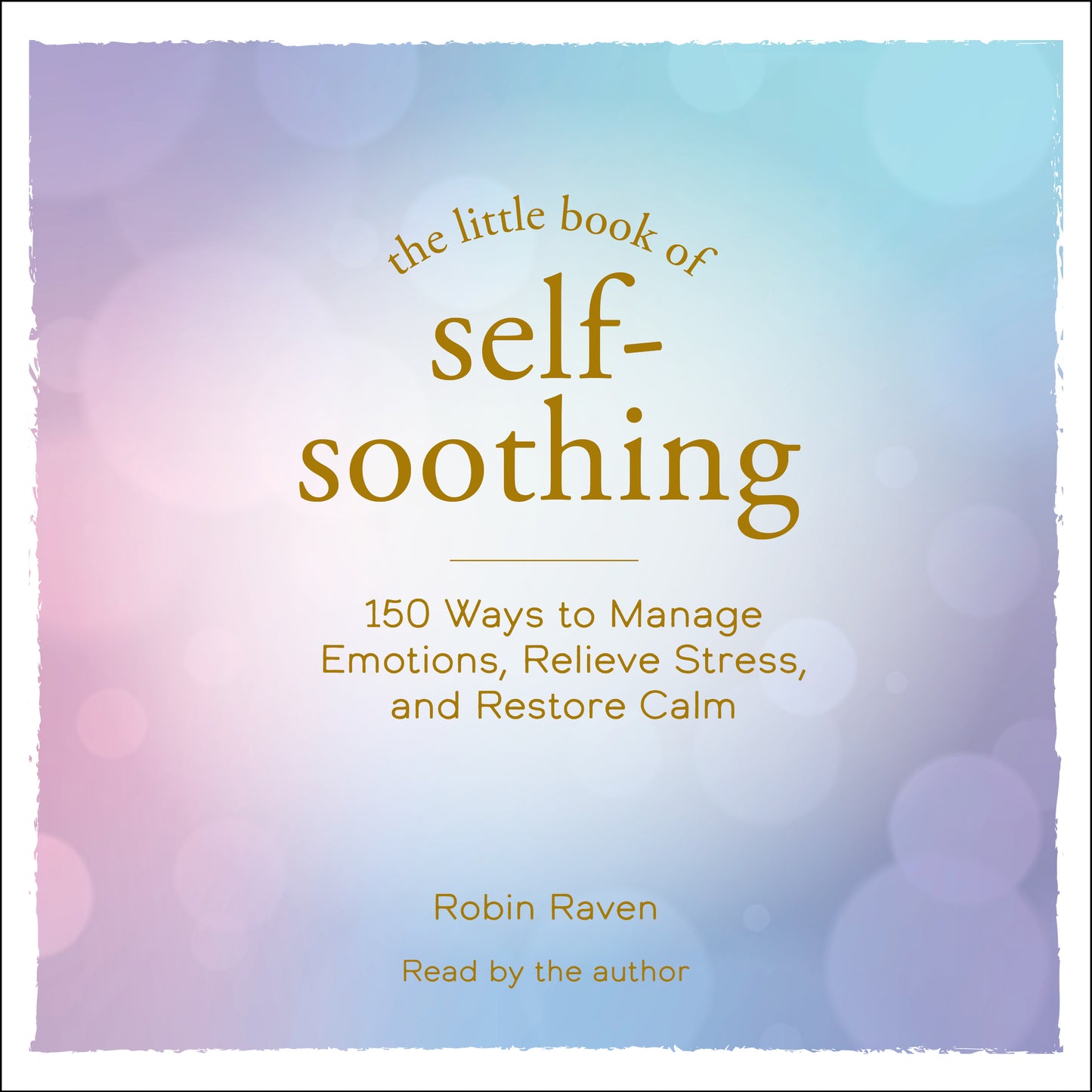 Little Book of Self-Soothing: 150 Ways to Manage Emotions, Relieve Stress, and Restore Calm