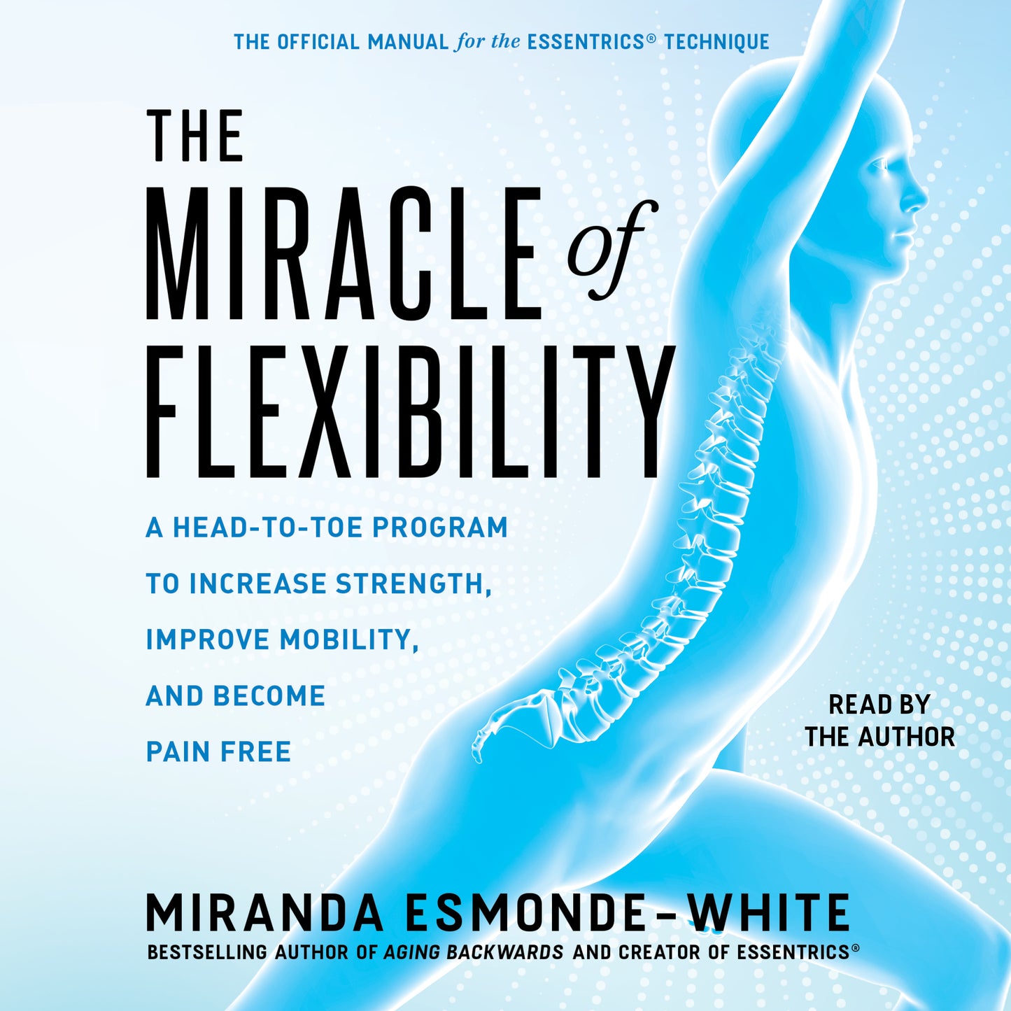 Miracle of Flexibility: A Head-to-Toe Program to Increase Strength, Improve Mobility, and Become Pain Free