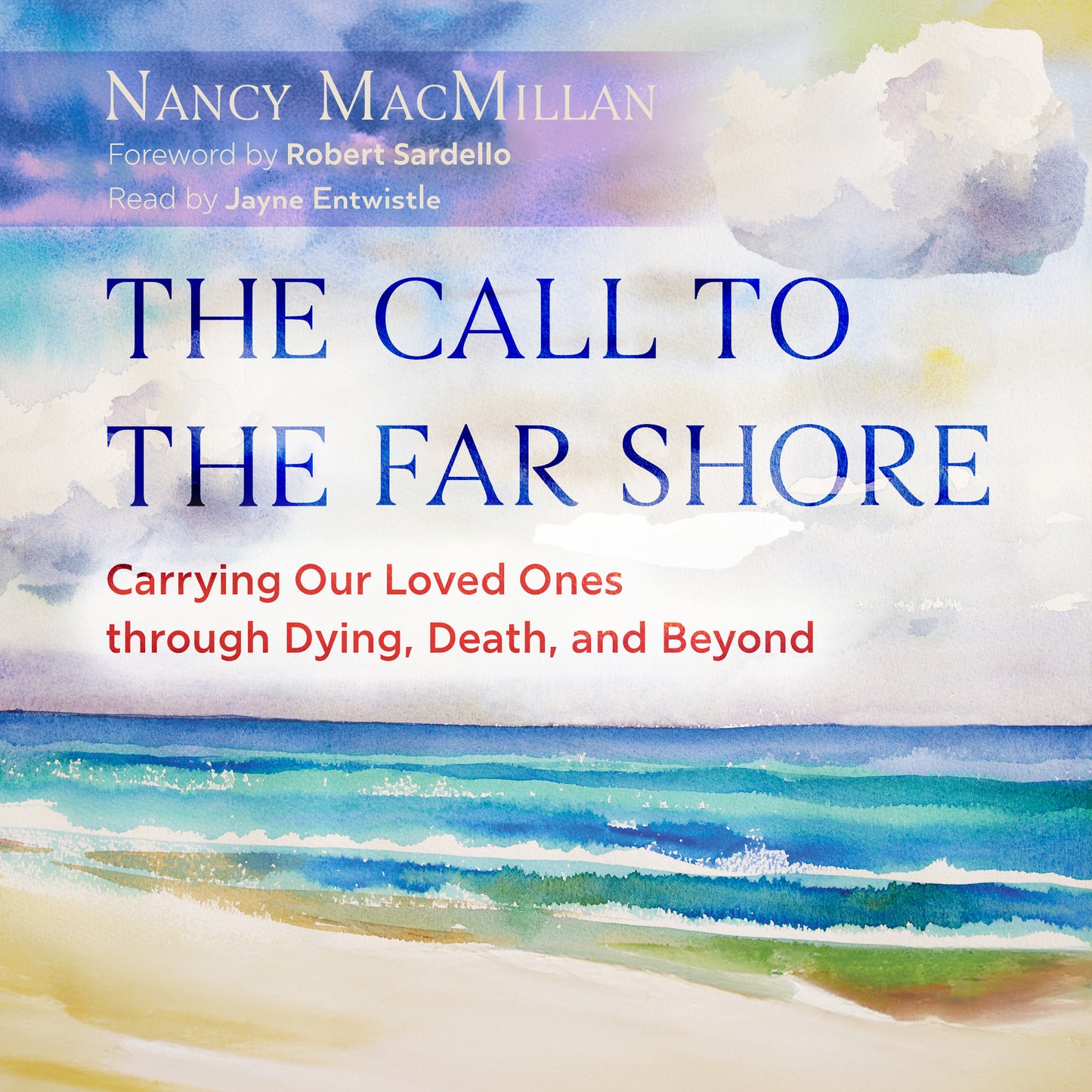 Call to the Far Shore: Carrying Our Loved Ones through Dying, Death, and Beyond