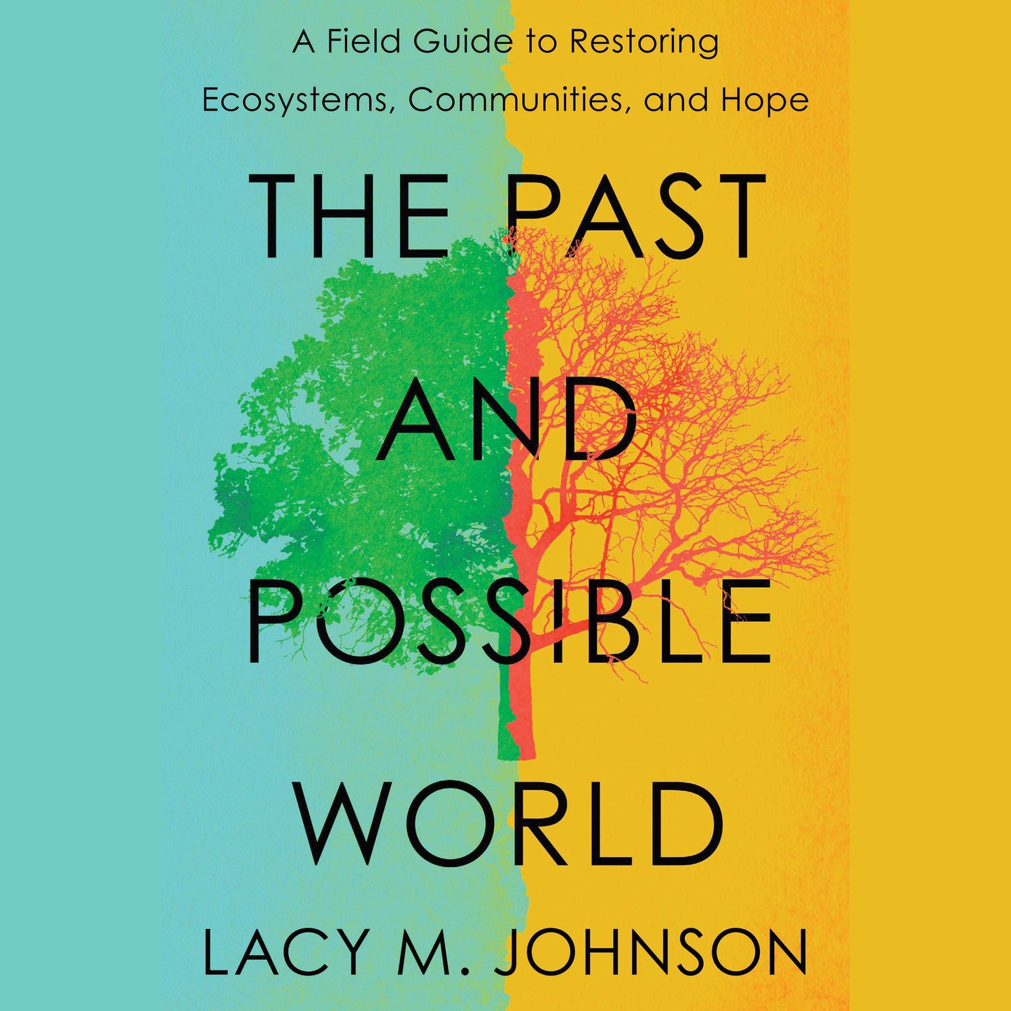 Past and Possible World: A Field Guide to Restoring Ecosystems, Communities, and Hope
