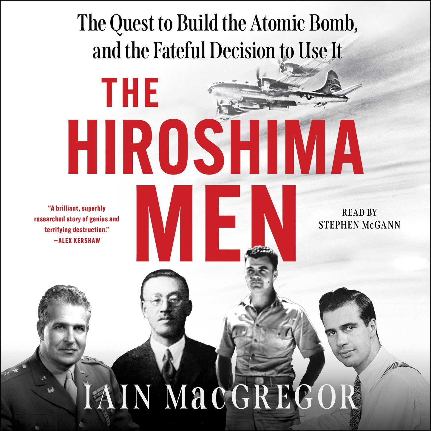 Hiroshima Men: The Quest to Build the Atomic Bomb, and the Fateful Decision to Use It
