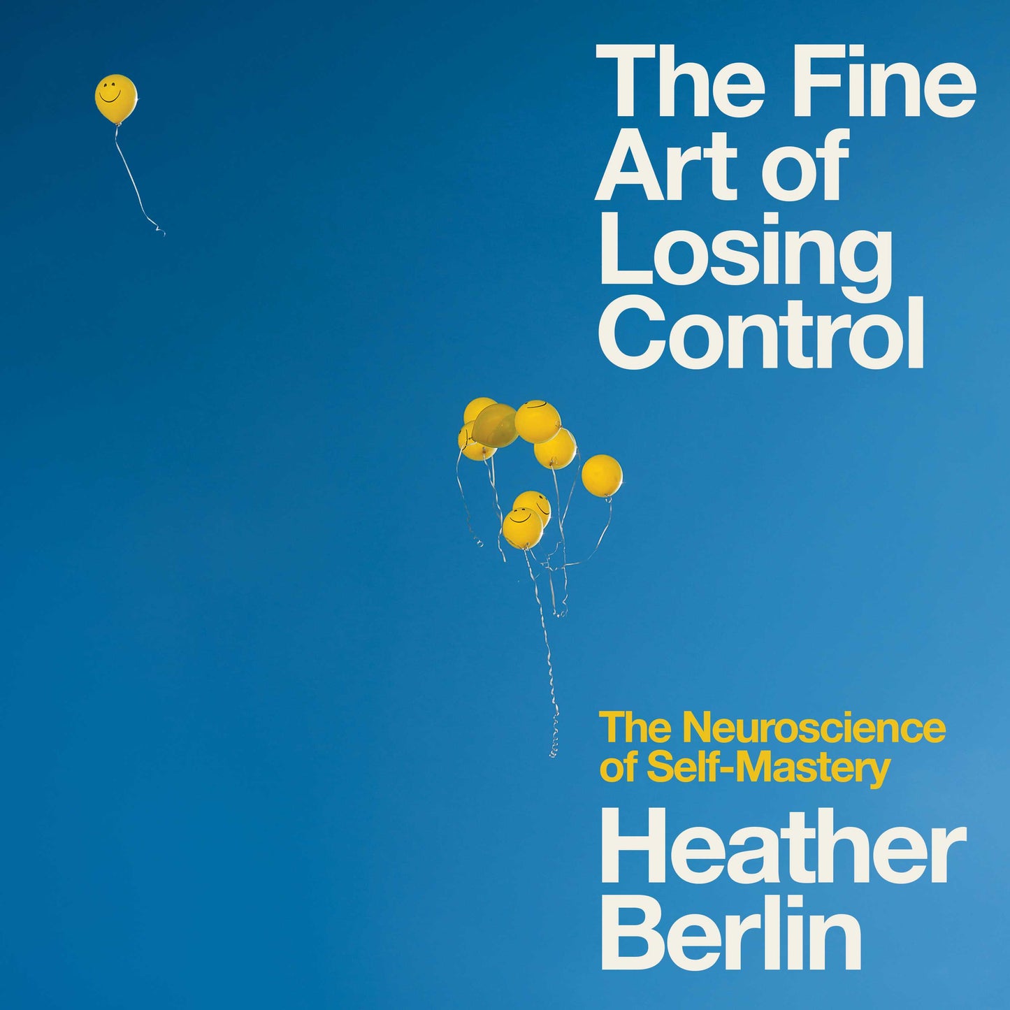 Fine Art of Losing Control: How to Master a Rebellious Brain and Put It to Work for You