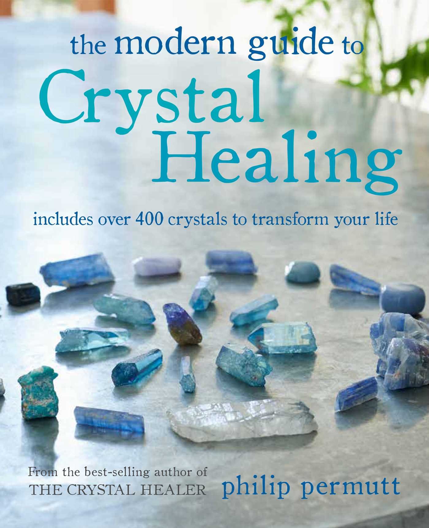 Modern Guide to Crystal Healing: Includes over 400 crystals to transform your life