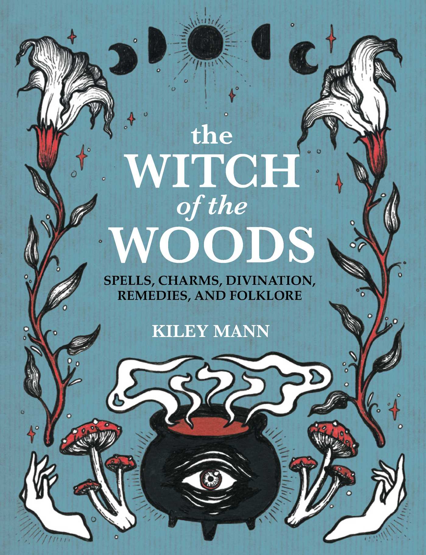 Witch of The Woods: Spells, charms, divination, remedies, and folklore