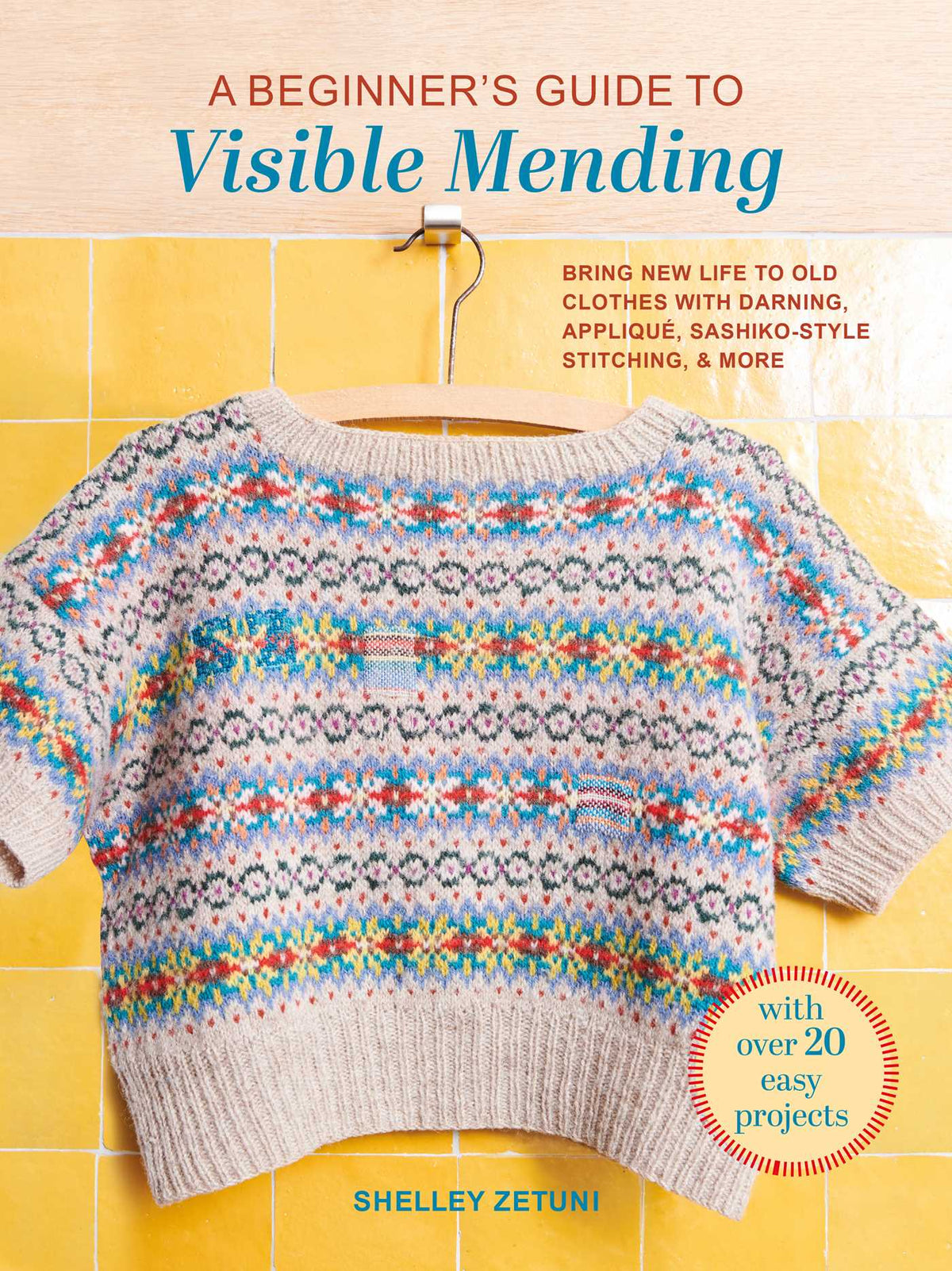 Beginner's Guide to Visible Mending: With over 20 easy projects: Bring new life to old clothes with darning, appliqué, sashiko-style stitching, and more
