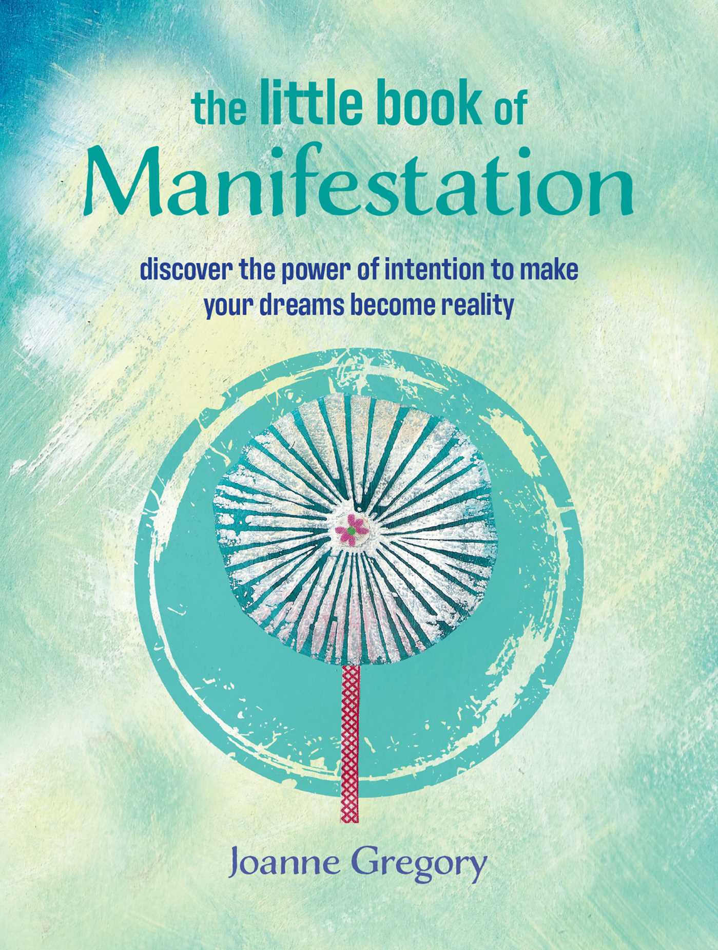 Little Book of Manifestation: Discover the power of intention to make your dreams become reality