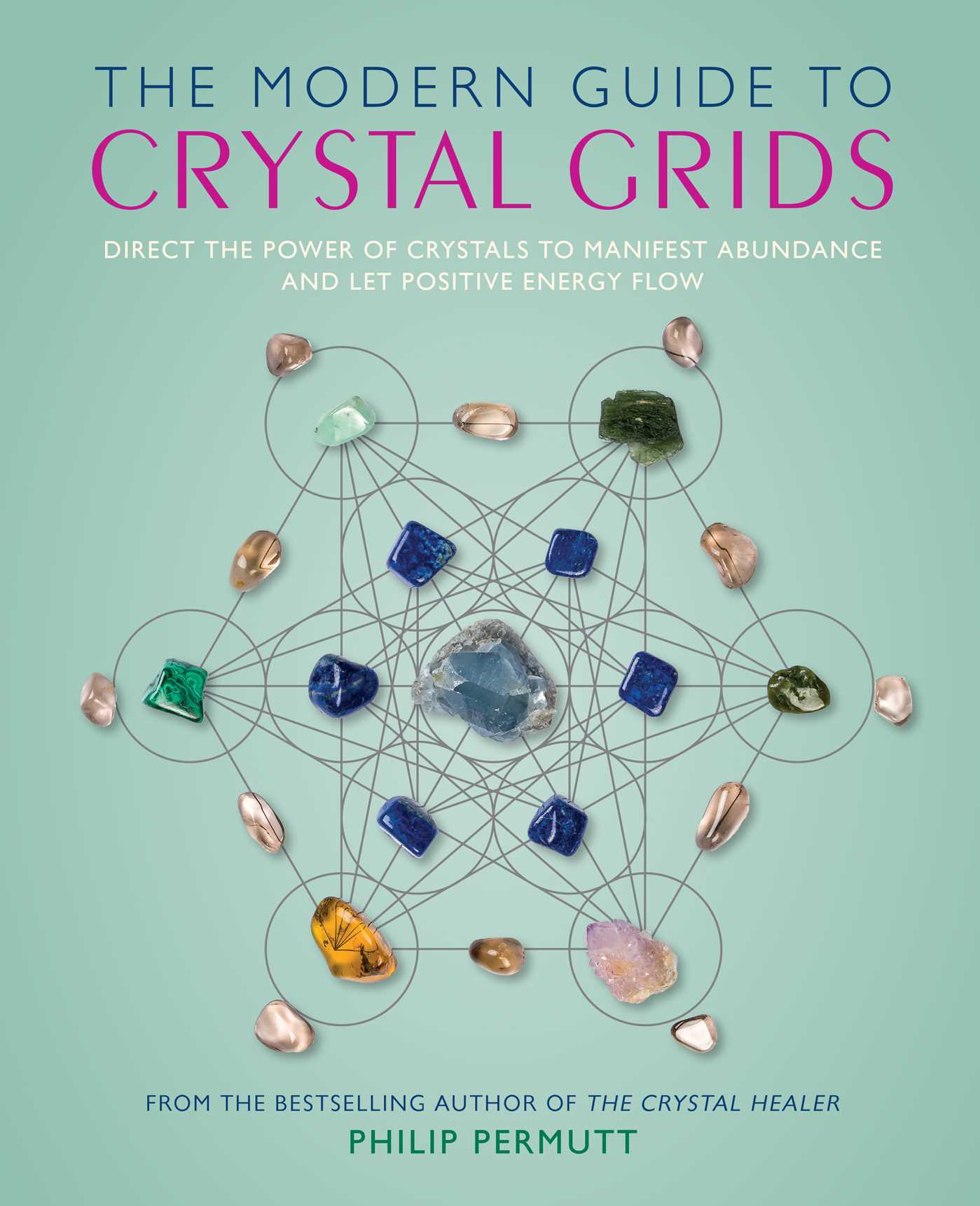 Modern Guide to Crystal Grids: Direct the power of crystals to manifest abundance and let positive energy flow