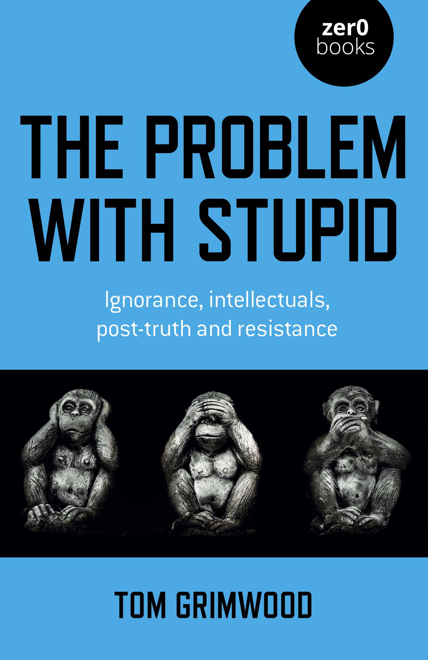 Problem with Stupid: Ignorance, Intellectuals, Post-truth and Resistance