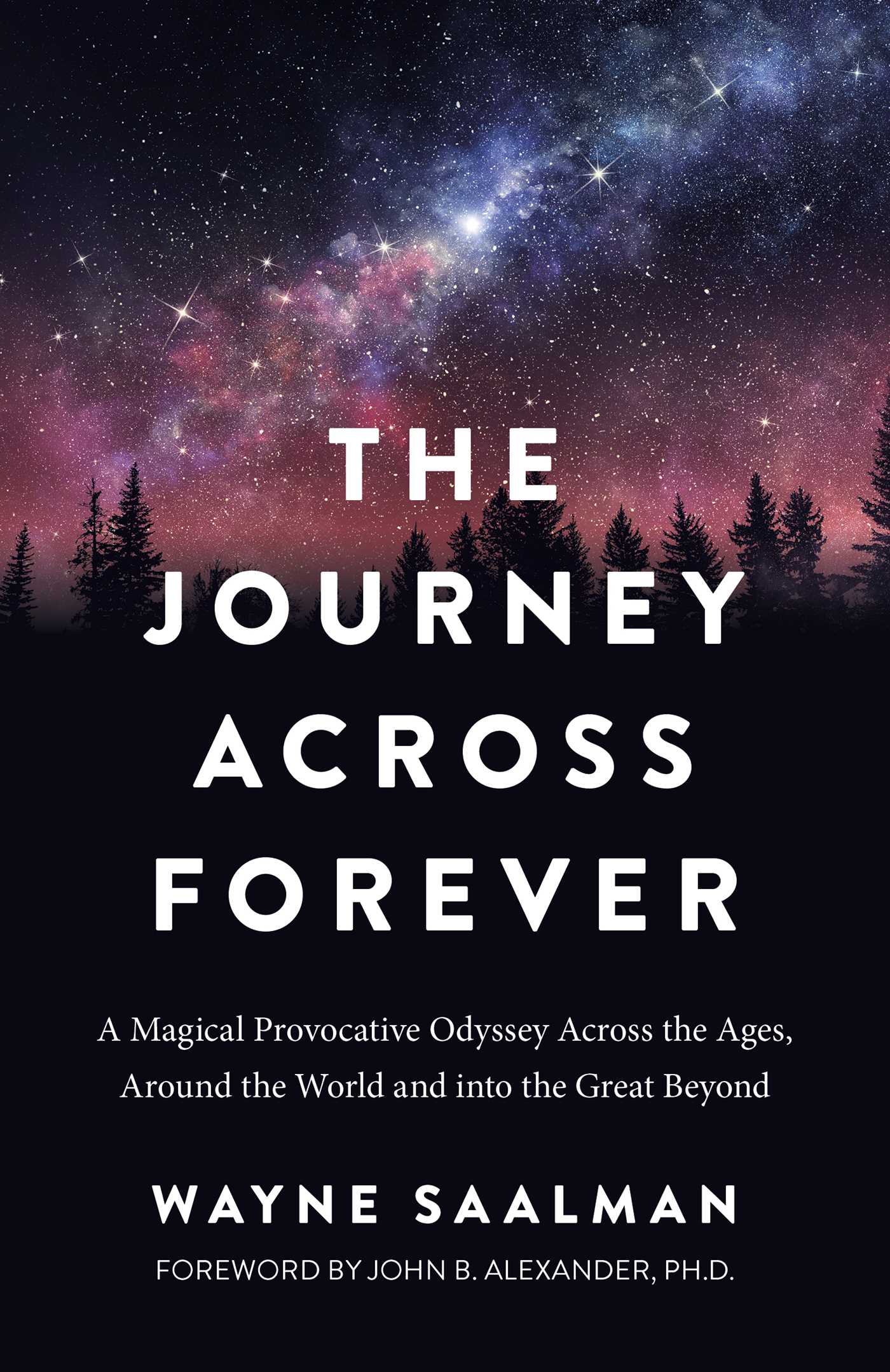 Journey Across Forever: A Magical Provocative Odyssey Across the Ages, Around the World & into the Great Beyond