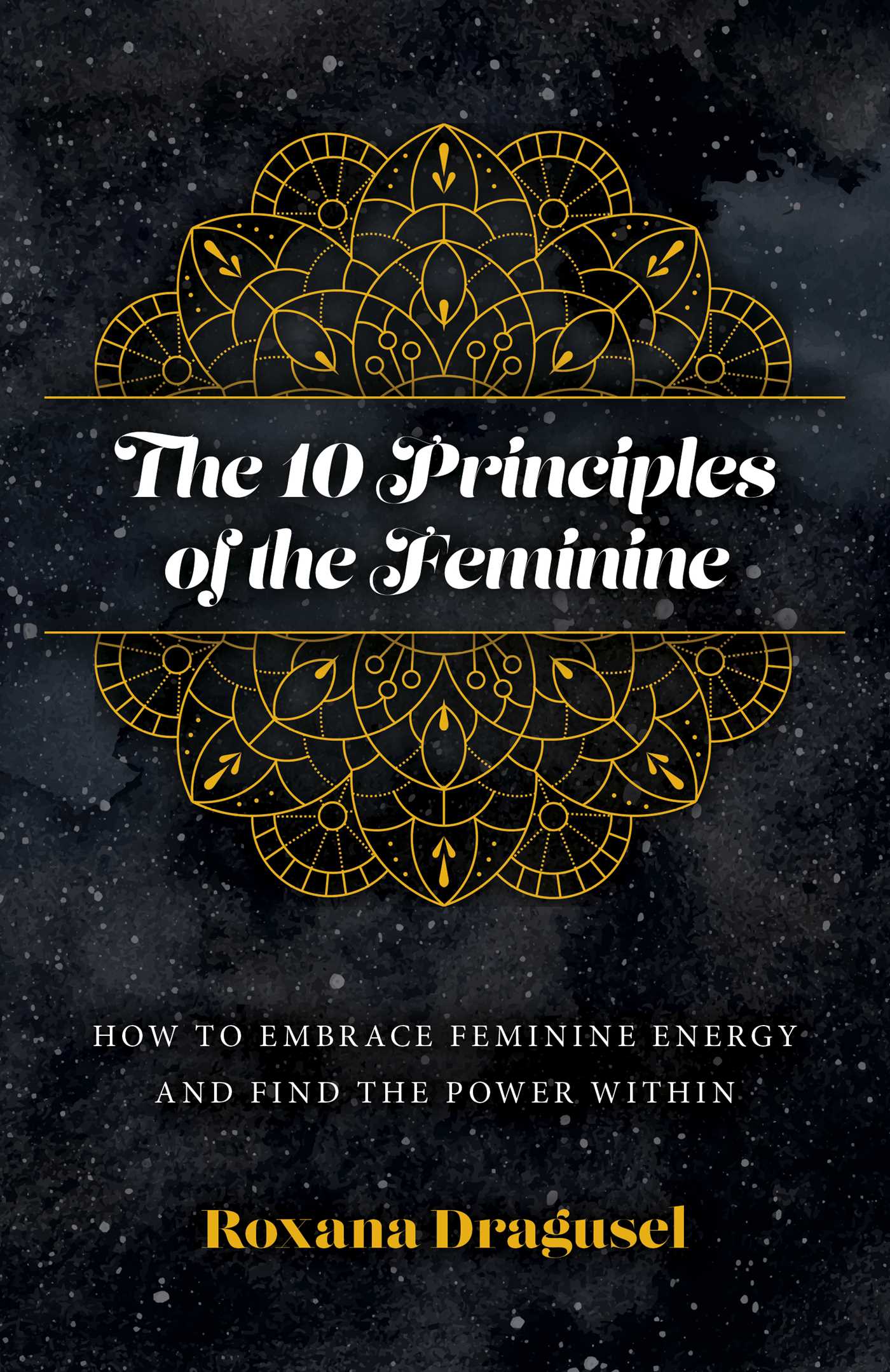 10 Principles of the Feminine: How to Embrace Feminine Energy and Find the Power Within