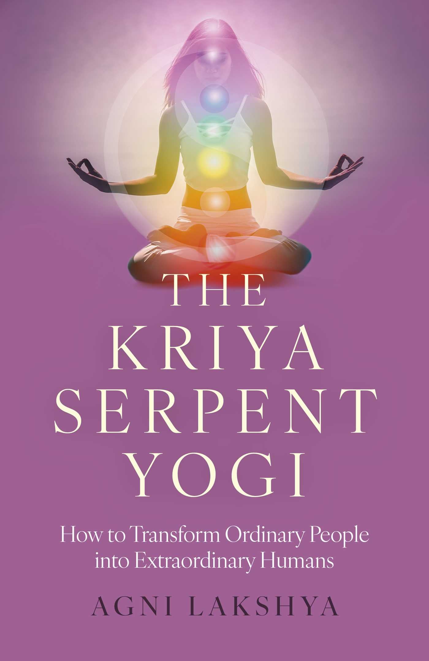 Kriya Serpent Yogi: How to Transform Ordinary People into Extraordinary Humans