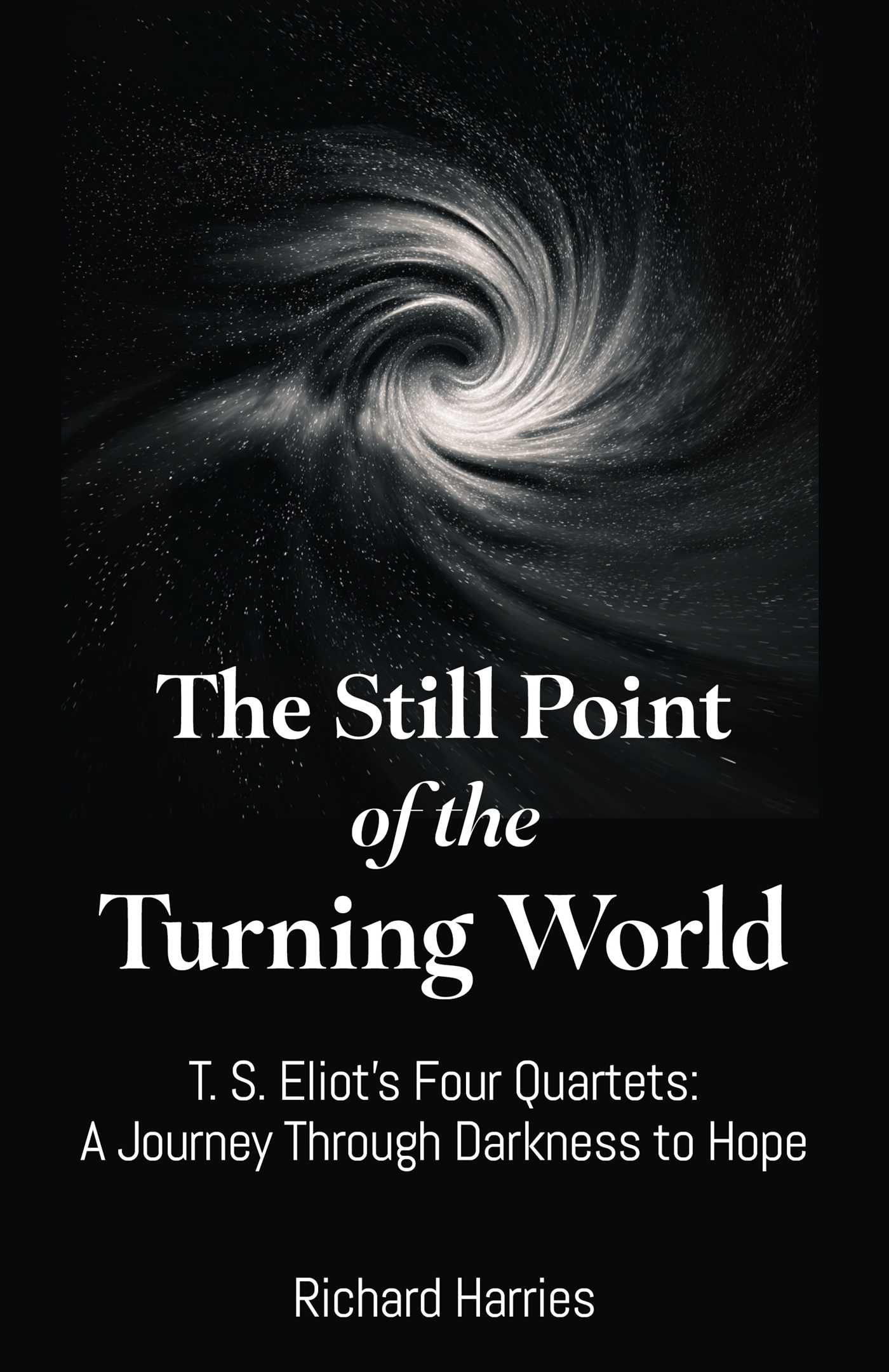 Still Point of the Turning World: T. S. Eliot's Four Quartets – A Journey Through Darkness to Hope