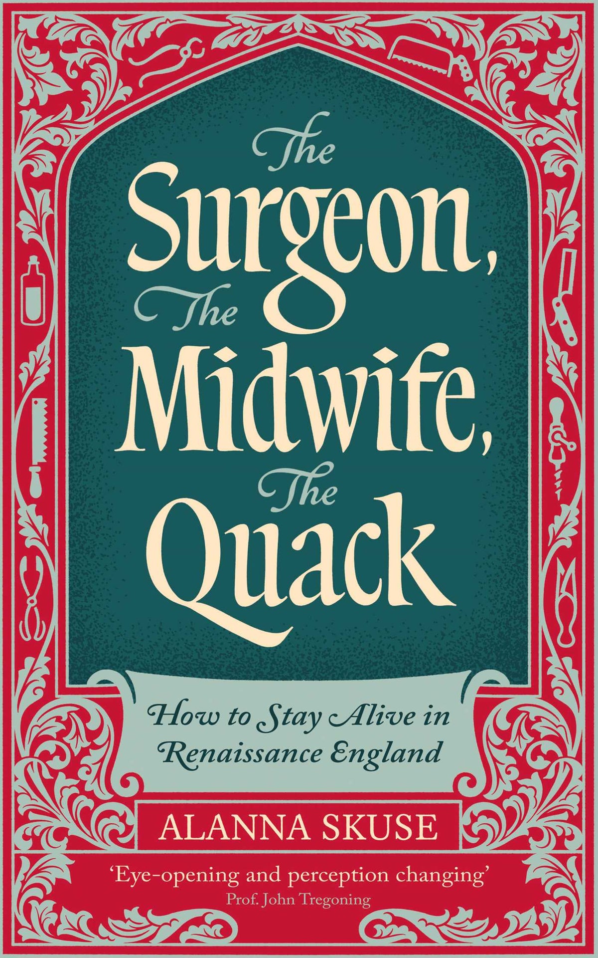 Surgeon, The Midwife, The Quack: How to Stay Alive in Renaissance England