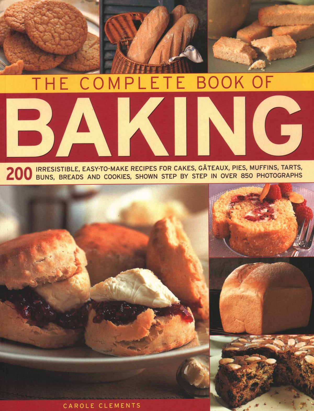 Complete Book of Baking: 200 Irresistible, Easy-To-Make Recipes For Cakes, Gateaux, Pies, Muffins, Tarts, Buns, Breads And Cookies, Shown Step By Step In Over 850 Photographs