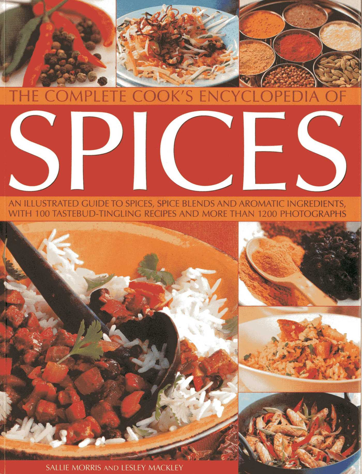 Complete Cook's Encyclopedia Of Spices: An Illustrated Guide To Spices, Spice Blends And Aromatic Ingredients With 100 Tastebud-tingling Recipes And More Than 1200 Photographs