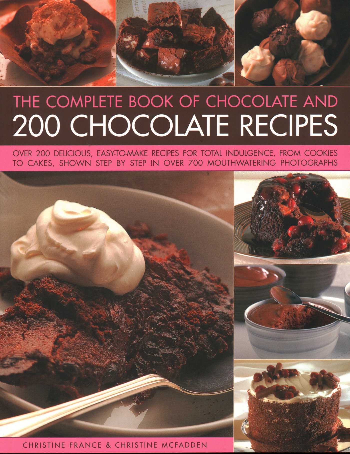 Complete Book of Chocolate and 200 Chocolate Recipes: Over 200 Delicious Easy-To-Make Recipes For Total Indulgence, From Cookies To Cakes, Shown Step By Step In Over 700 Mouthwatering Photographs