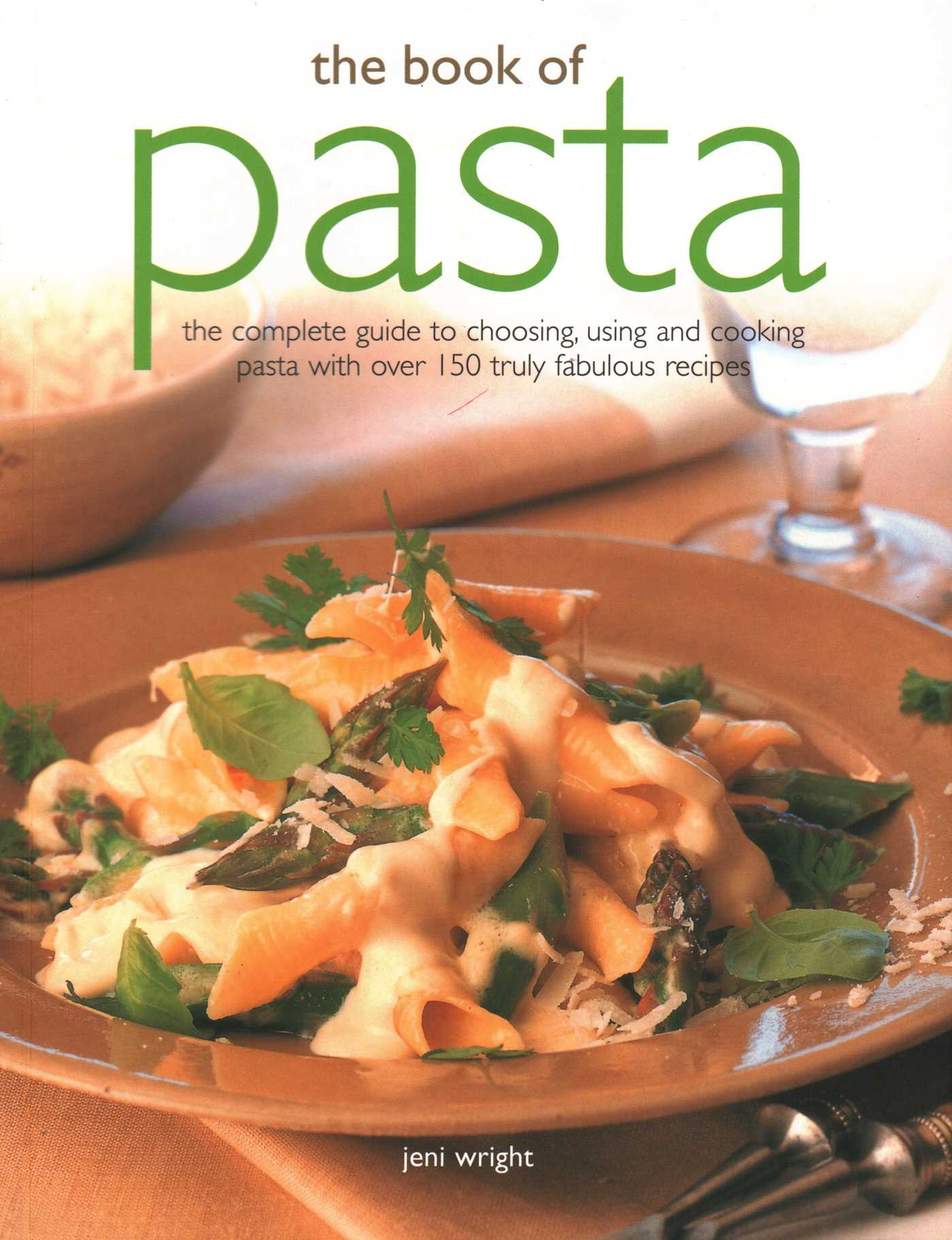 Book of Pasta: The Complete Guide To Choosing, Using And Cooking Pasta With Over 150 Truly Fabulous Recipes