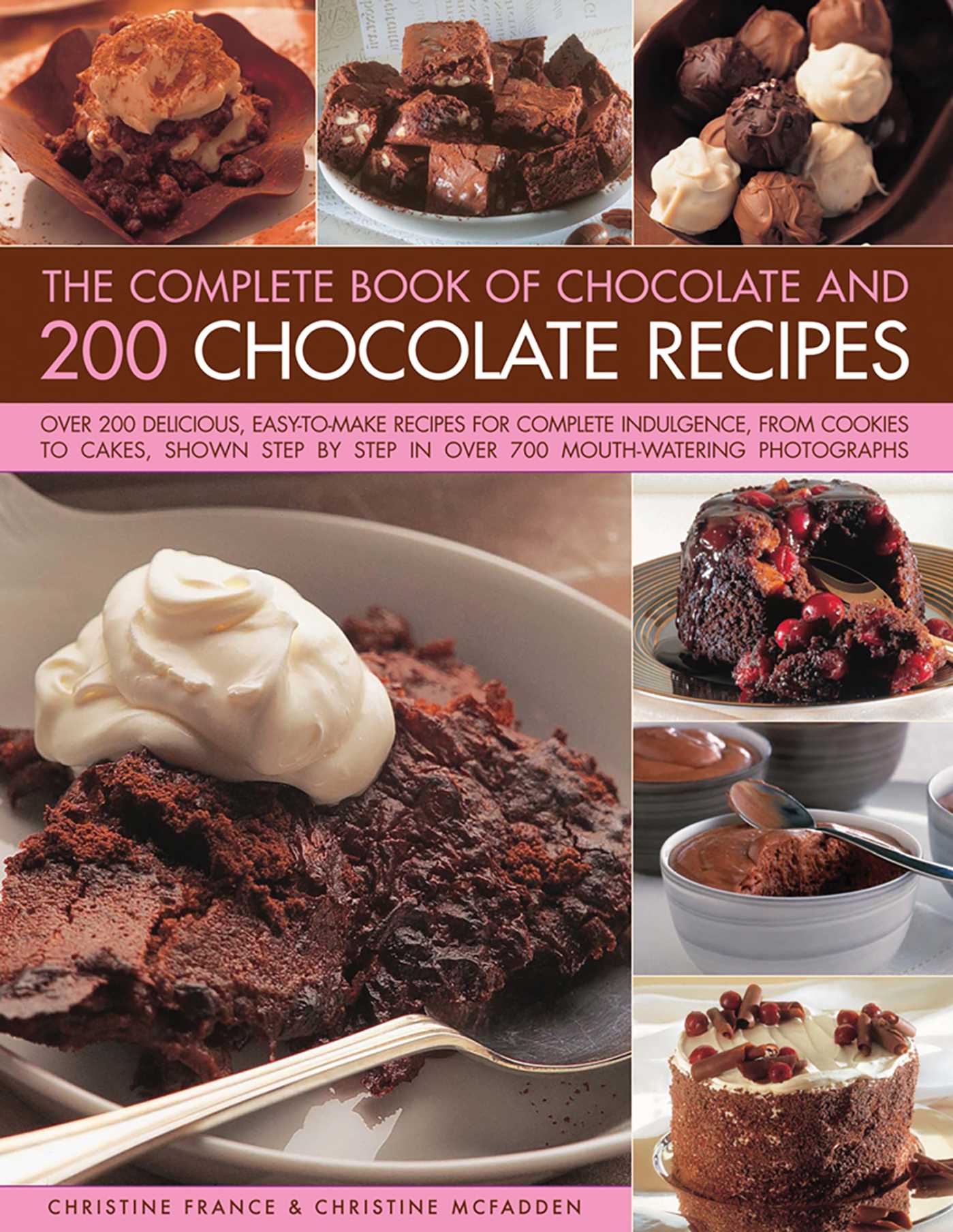 Complete Book of Chocolate and 200 Chocolate Recipes: Over 200 Delicious, Easy-To-Make Recipes For Total Indulgence, From Cookies To Cakes, Shown Step By Step In Over 700 Mouthwatering Photographs