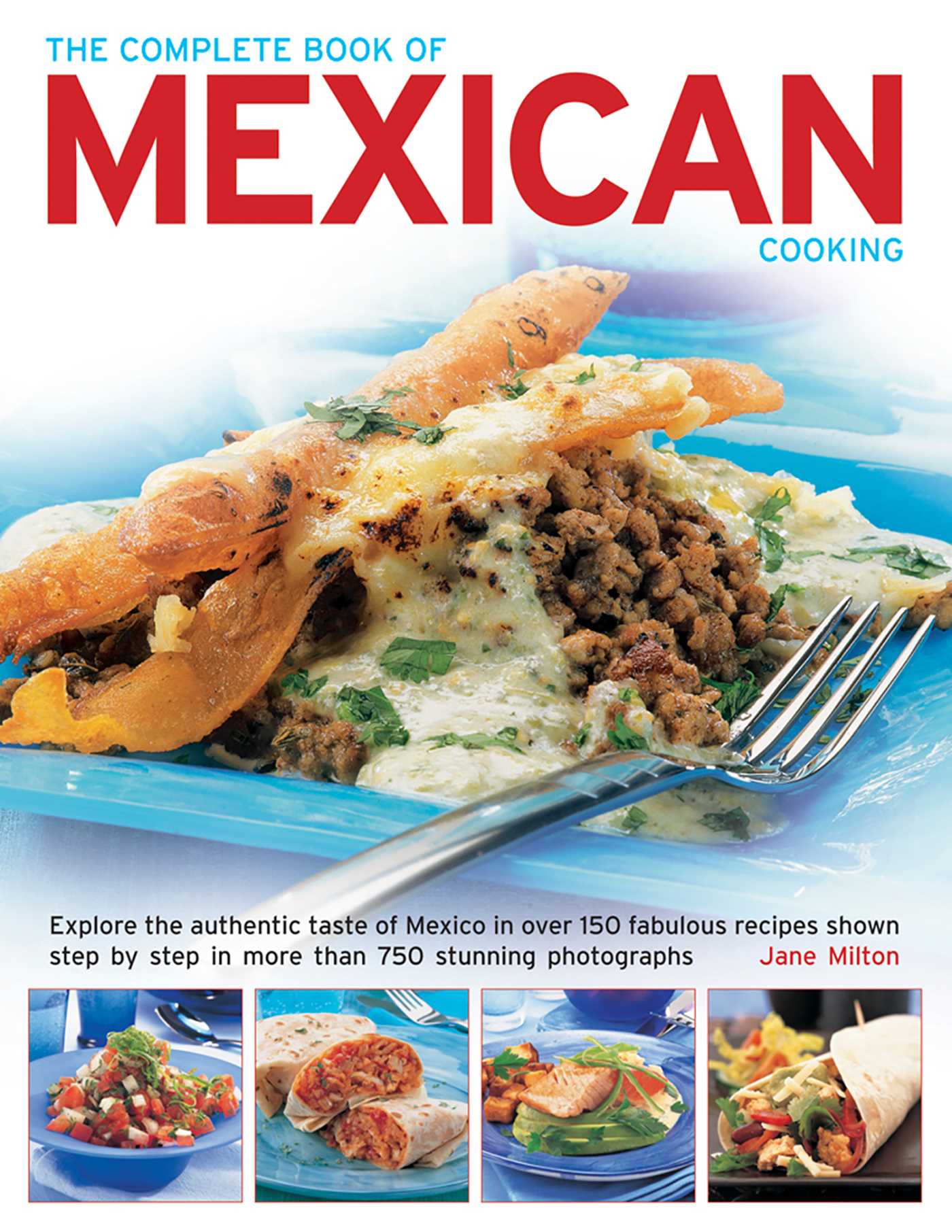 Complete Book of Mexican Cooking: Explore The Authentic Taste Of Mexico In Over 150 Fabulous Recipes Shown Step By Step In More Than 750 Stunning Photographs