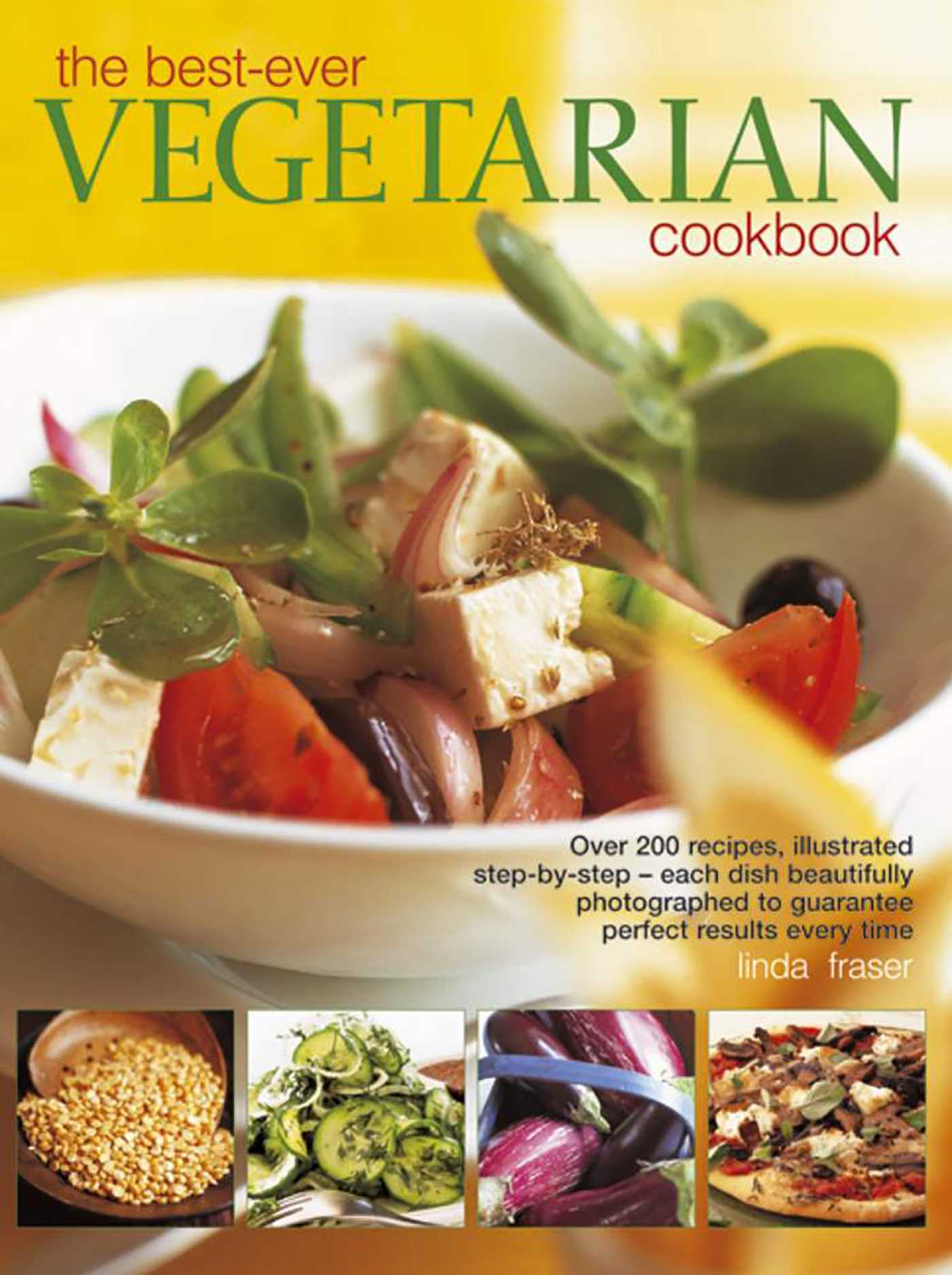 Best-Ever Vegetarian Cookbook: Over 200 Recipes, Illustrated Step-By-Step - Each Dish Beautifully Photographed To Guarantee Perfect Results Every Time