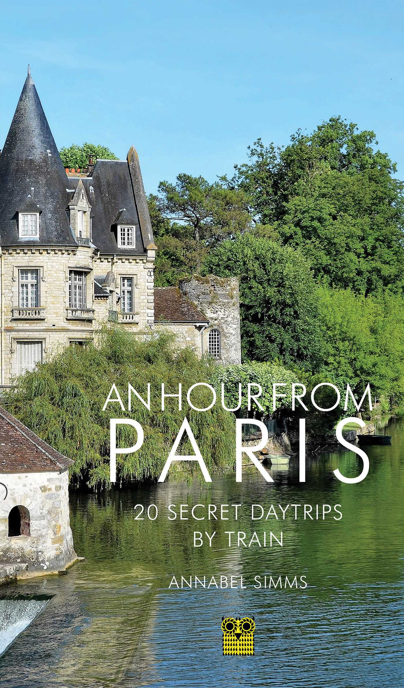 Hour from Paris: 20 Secret Daytrips by Train