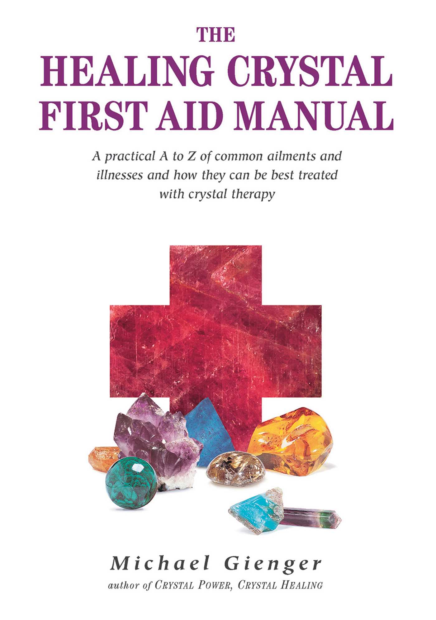 Healing Crystals First Aid Manual: A Practical A to Z of Common Ailments and Illnesses and How They Can Be Best Treated with Crystal Therapy