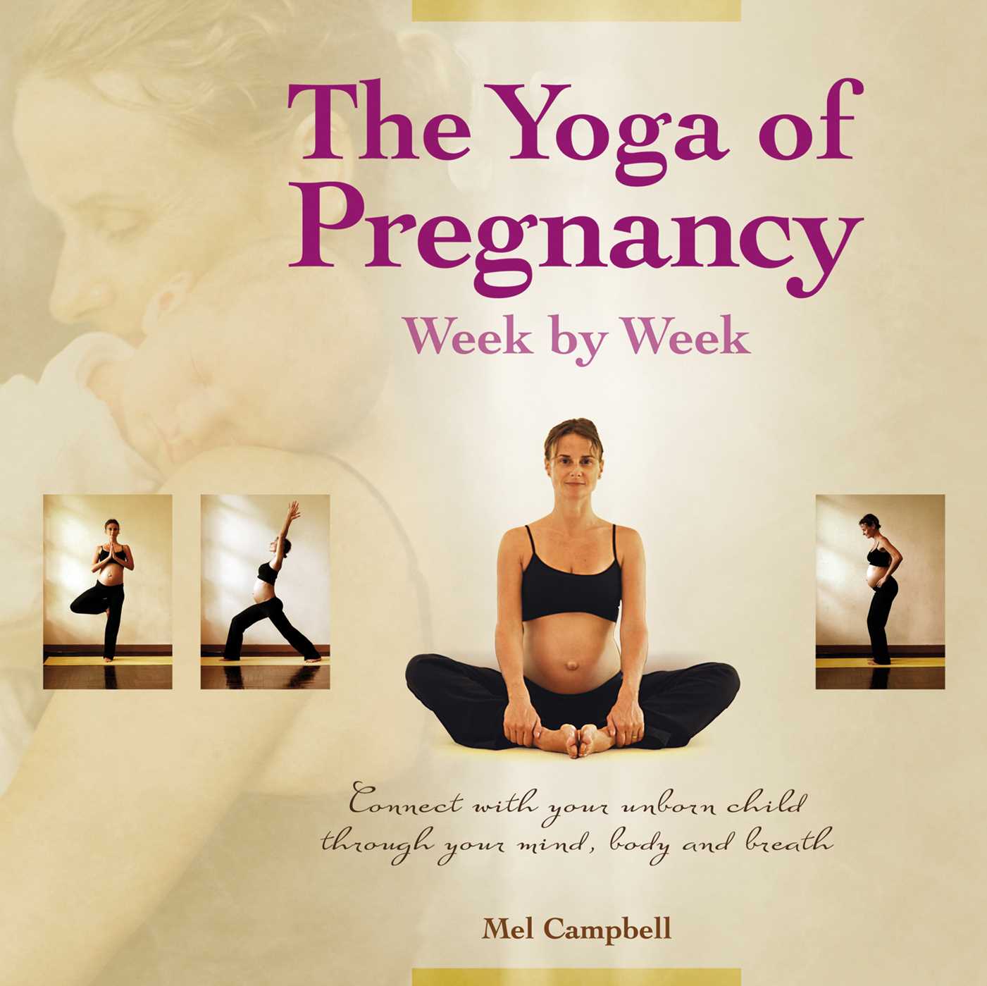 Yoga of Pregnancy Week by Week: Connect with Your Unborn Child through the Mind, Body and Breath