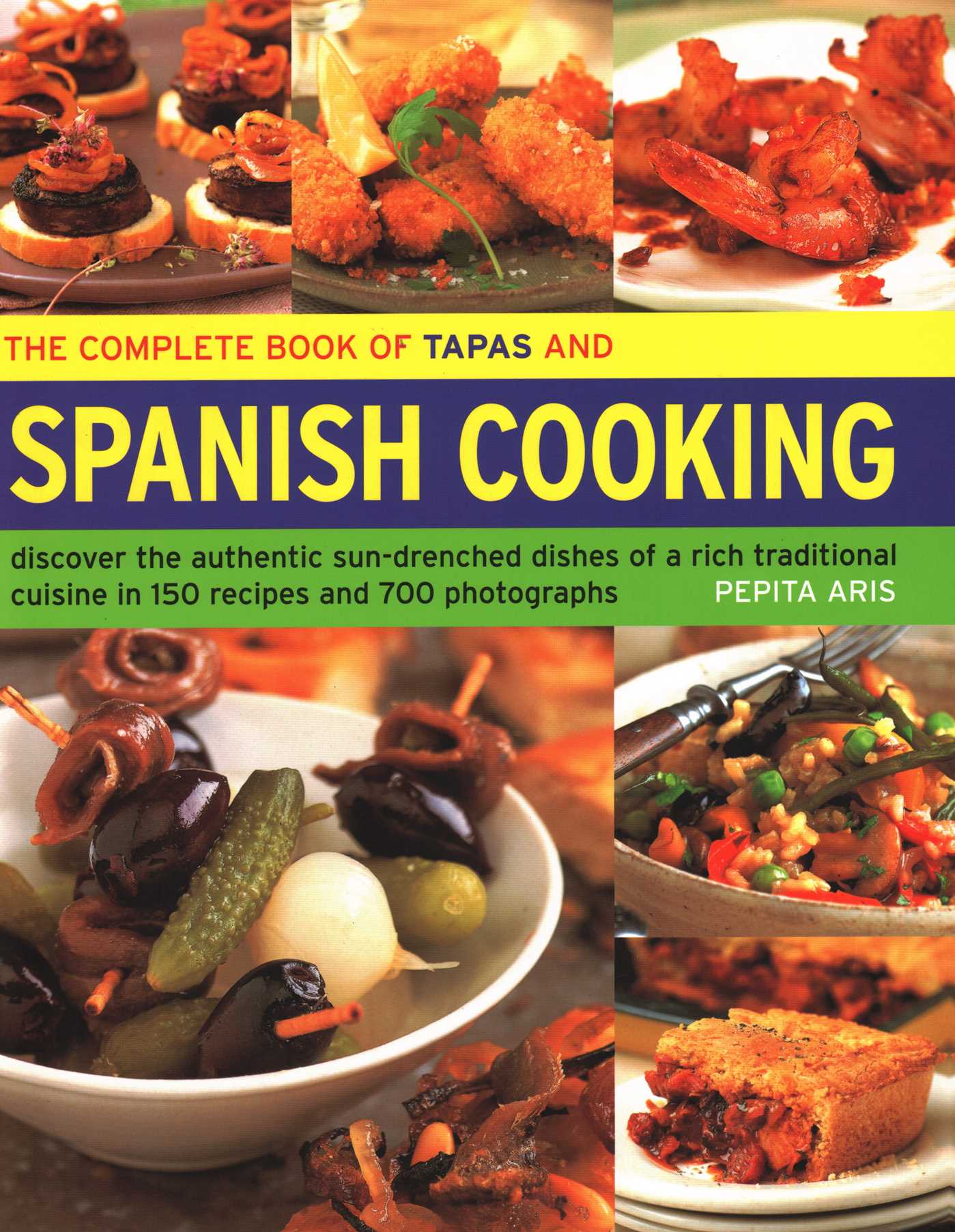 Complete Book of Tapas and Spanish Cooking: Discover The Authentic Sun-Drenched Dishes Of A Rich Traditional Cuisine In 150 Recipes And 700 Photographs