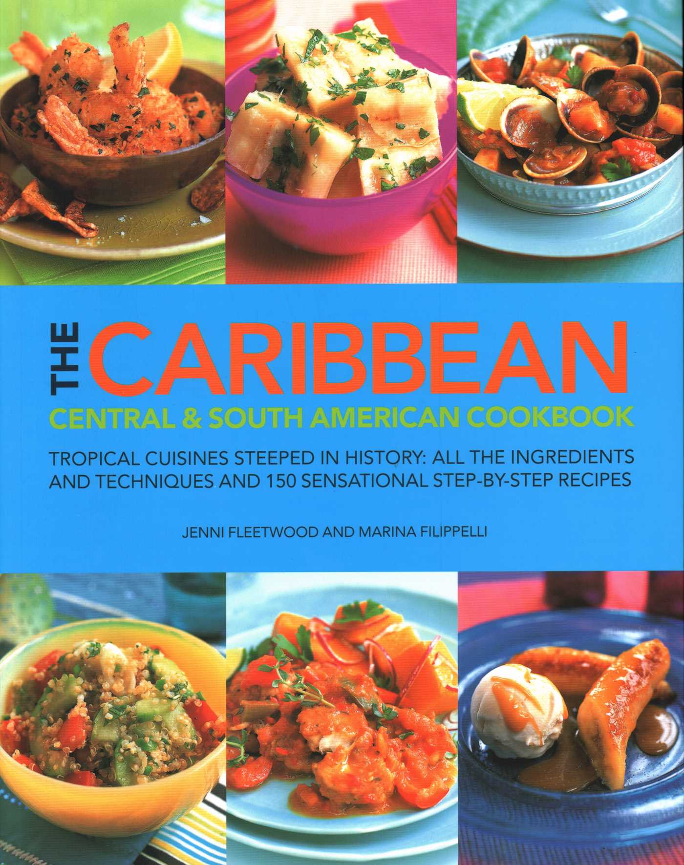 Caribbean, Central & South American Cookbook: Tropical Cuisines Steeped In History: All The Ingredients And Techniques And 150 Sensational Step-By-Step Recipes