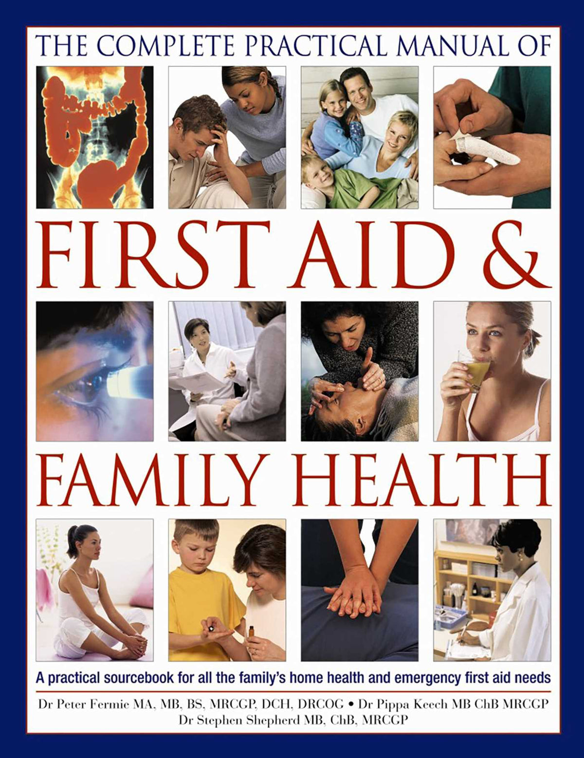 Complete Practical Manual of First Aid & Family Health: A Practical Sourcebook For All The Family'S Home Health And Emergency First Aid Needs
