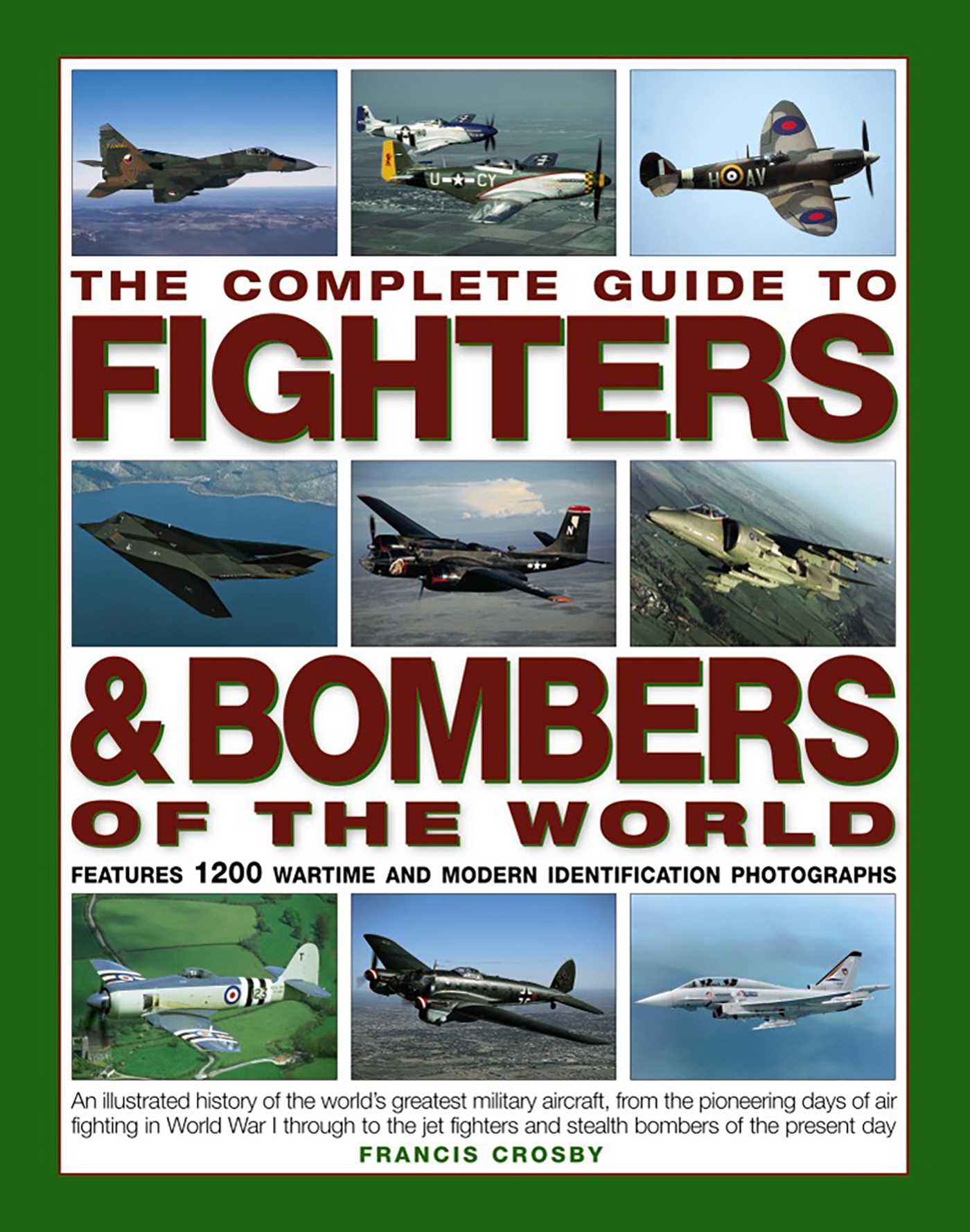 Complete Guide to Fighters & Bombers of the World: An Illustrated History Of The World'S Greatest Military Aircraft, From The Pioneering Days Of Air Fighting In World War I Through To The Jet Fighters And Stealth Bombers Of The Present Day
