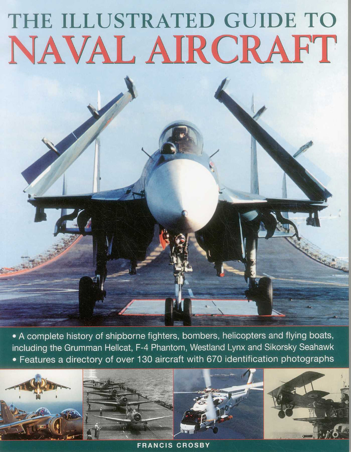 Illustrated Guide to Naval Aircraft: A Complete History Of Shipbourne Fighters, Bombers, Helicopters And Flying Boats, Including The Grumman Helicat, F-4 Phantom, Westland Lynx And Sikorsky Seahawk