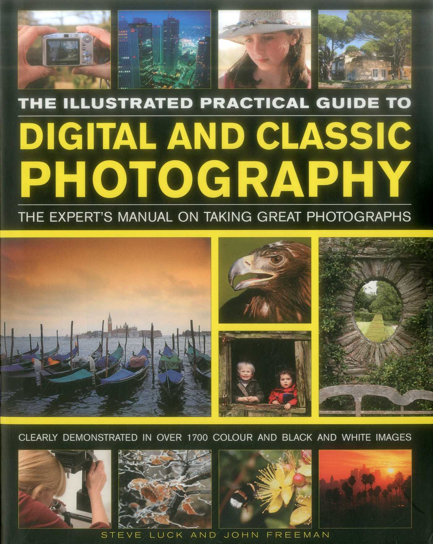 Illustrated Practical Guide to Digital & Classic Photography: The Expert's Manual On Taking Great Photographs, Fully Illustrated With More Than 1700 Instructive And Inspirational Image