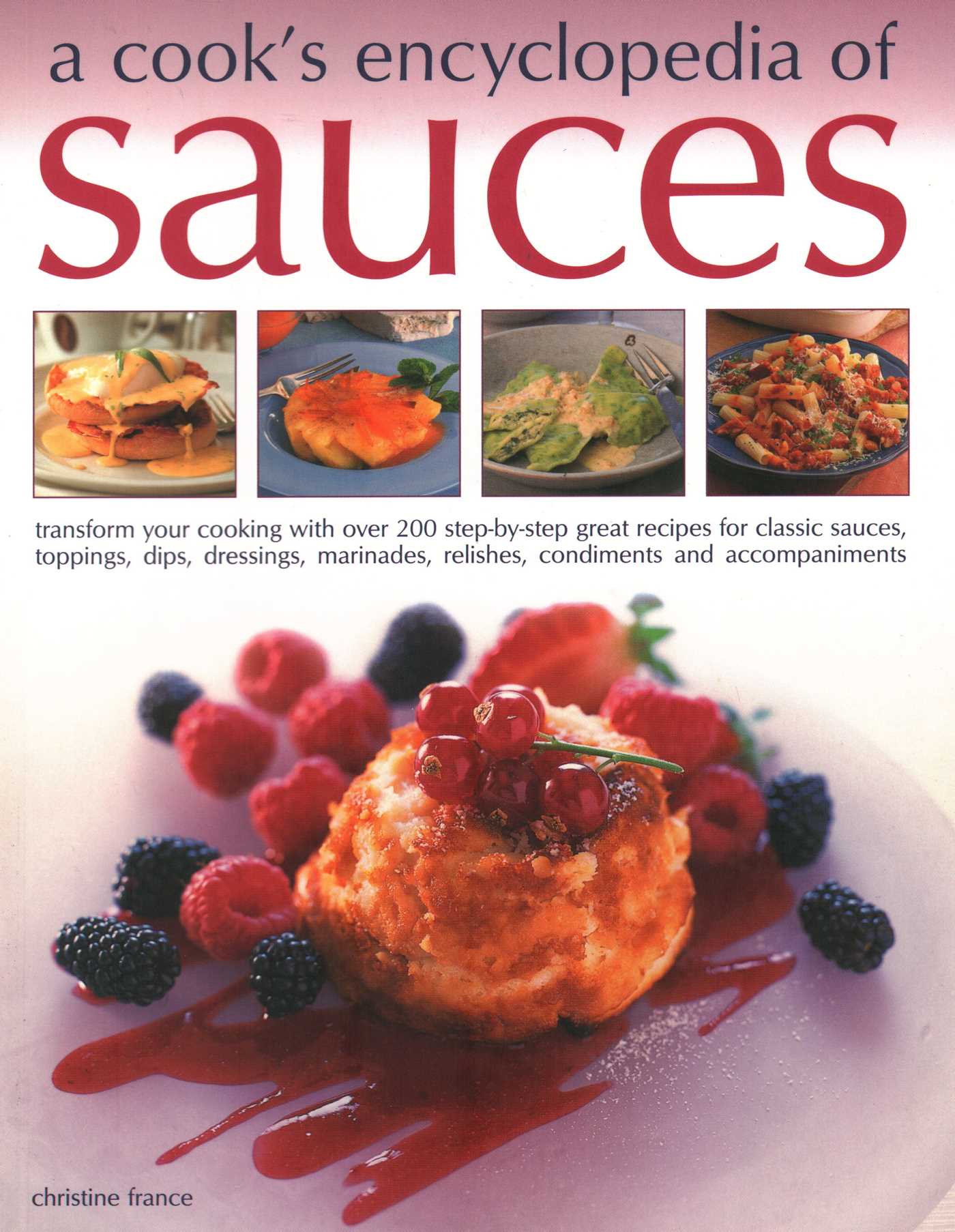 Cook's Encyclopedia of Sauces: Transform Your Cooking with Over 175 Step-By-Step Recipes for Great Classic Sauces, Toppings, Dips, Dressings, Marinades, Mustards, Condiments and Accompaniments