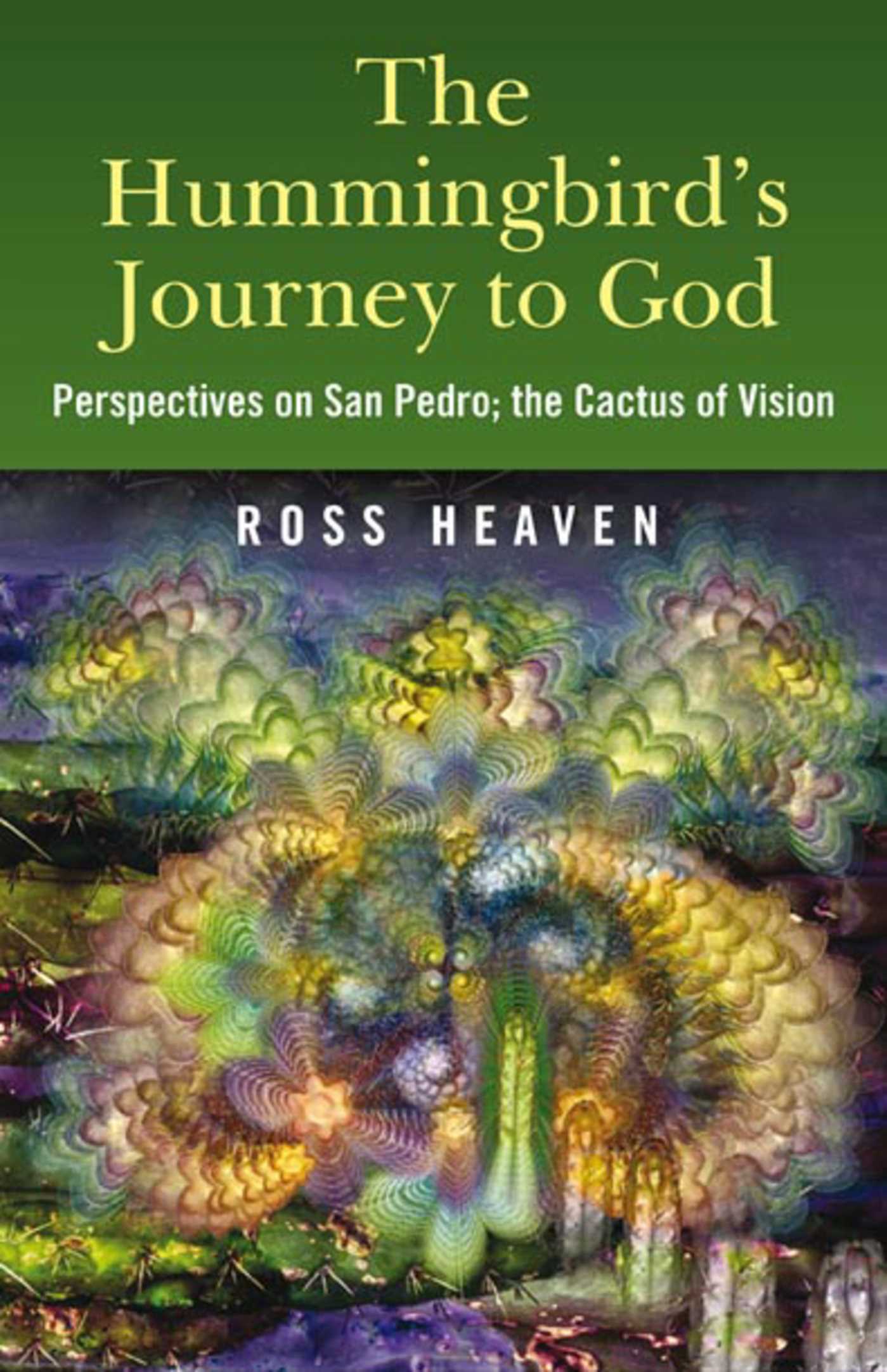 Hummingbird's Journey to God: Perspectives on San Pedro; the Cactus of Vision