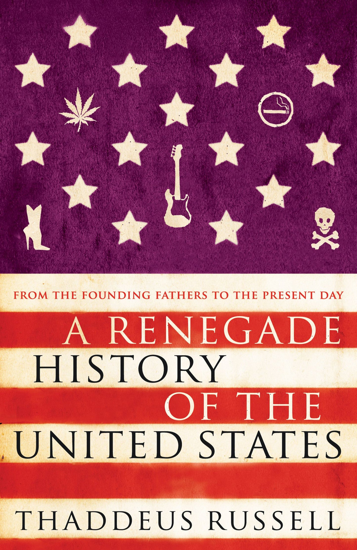 Renegade History of the United States: How Drunks, Delinquents, and Other Outcasts Made America
