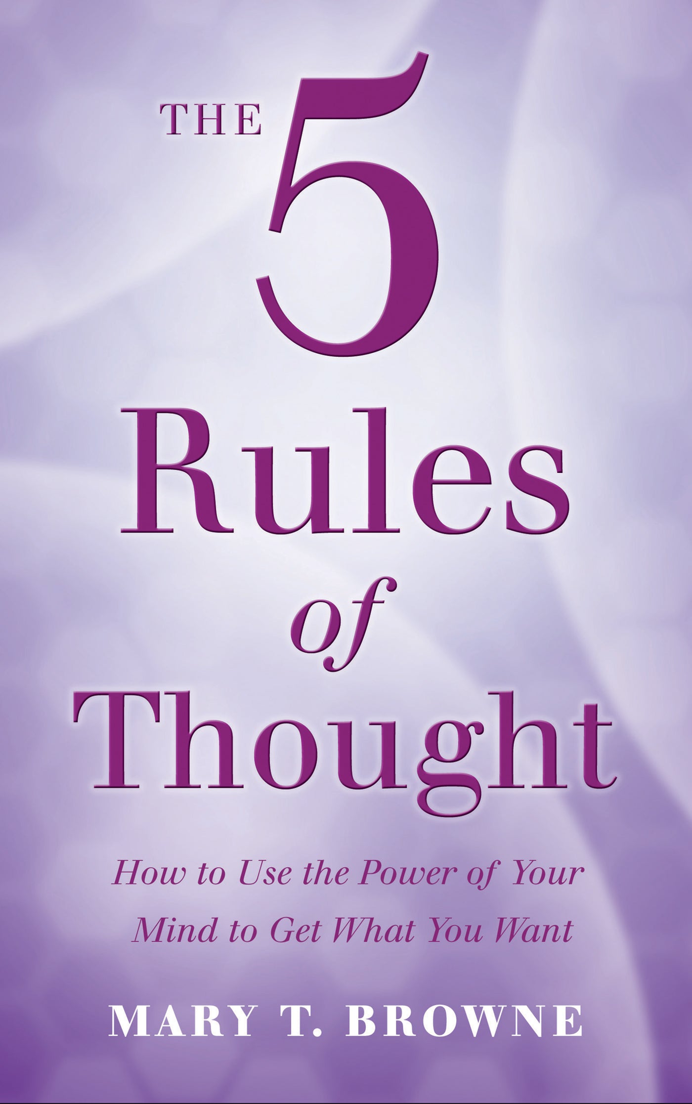 5 Rules of Thought: How to Use the Power of Your Mind To Get What You Want