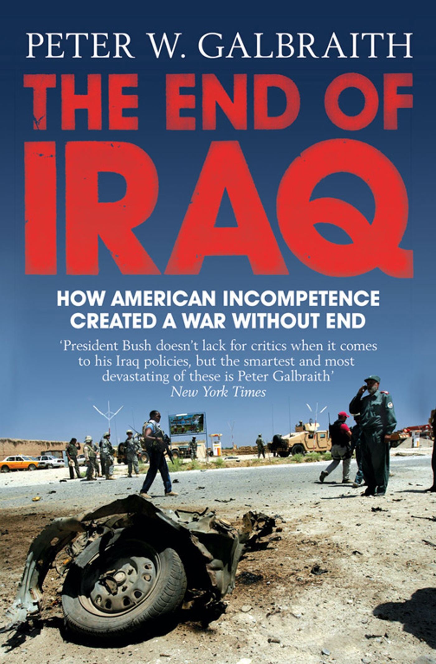 End of Iraq: How American Incompetence Created a War Without End