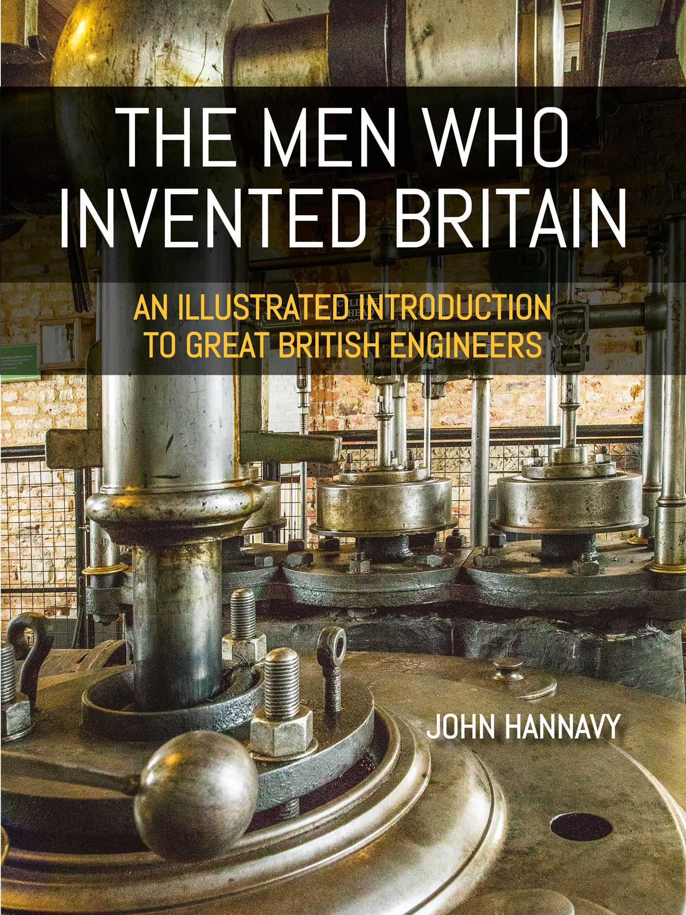 Men who Invented Britain: An Illustrated Introduction to Great British Engineers