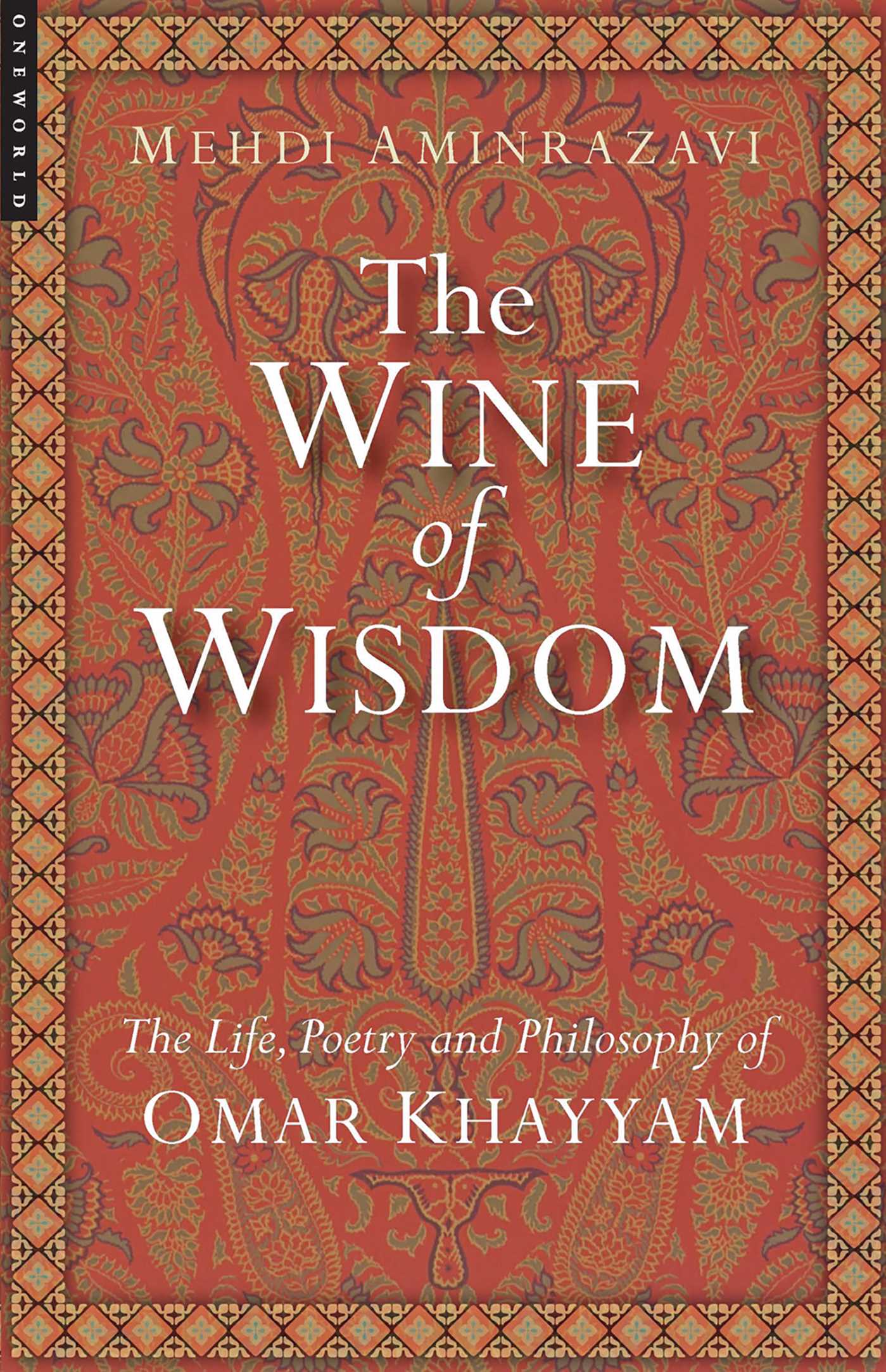 Wine of Wisdom: The Life, Poetry and Philosophy of Omar Khayyam