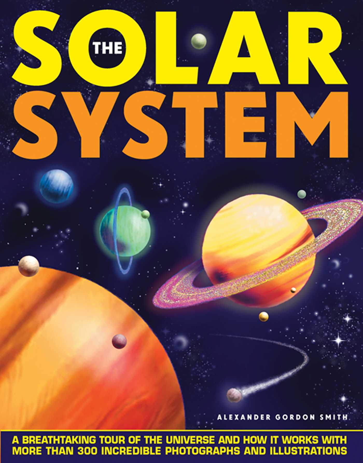 Solar System: A Breathtaking Tour of the Universe and How it Works with More Than 300 Incredible Photographs and Illustrations
