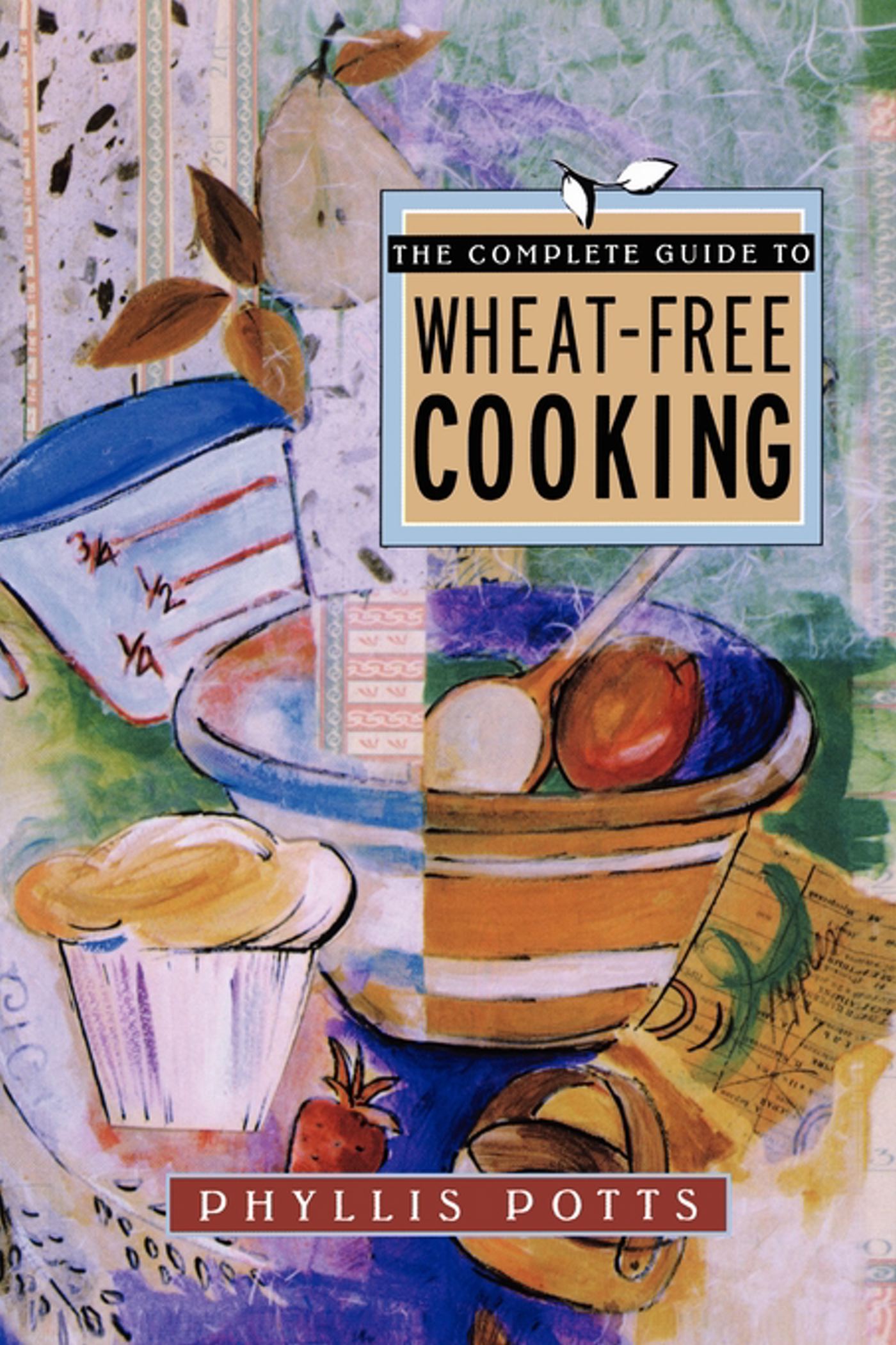 Complete Guide To Wheat-Free Cooking
