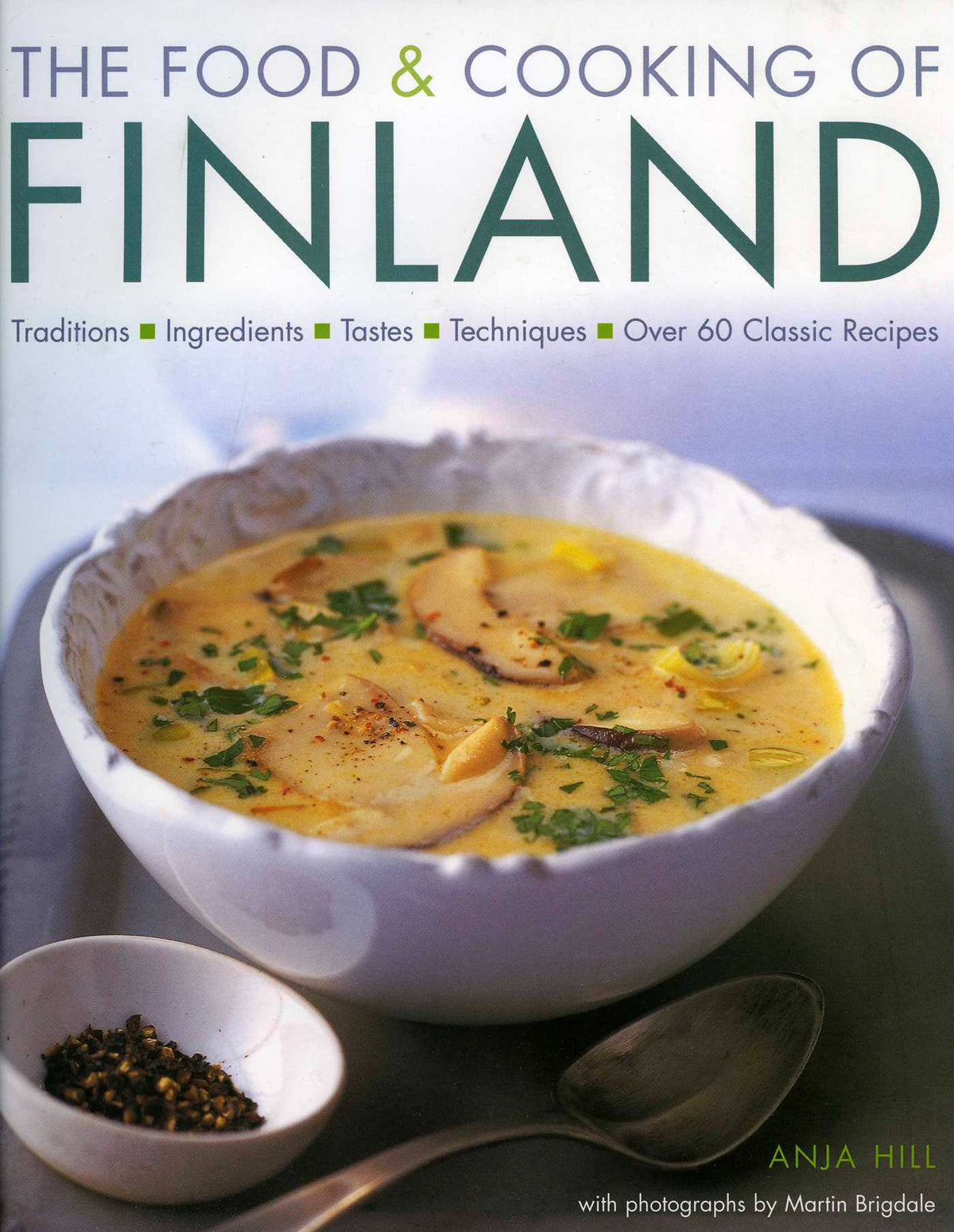 Food & Cooking of Finland: 60 classic recipes, favorite ingredients and the colourful culinary history shown in more than 300 specially commissioned photographs