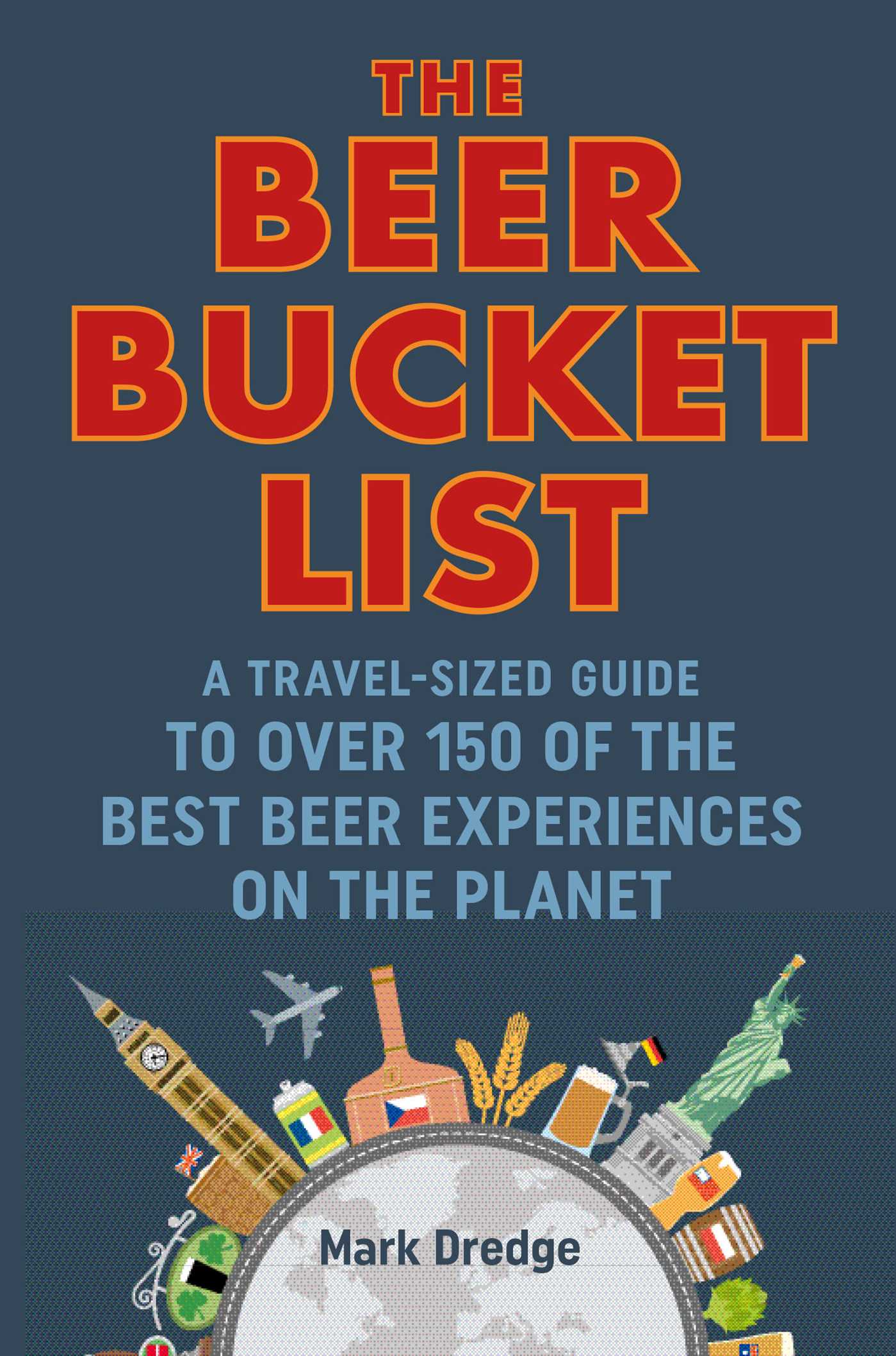 Beer Bucket List: A travel-sized guide to over 150 of the best beer experiences on the planet