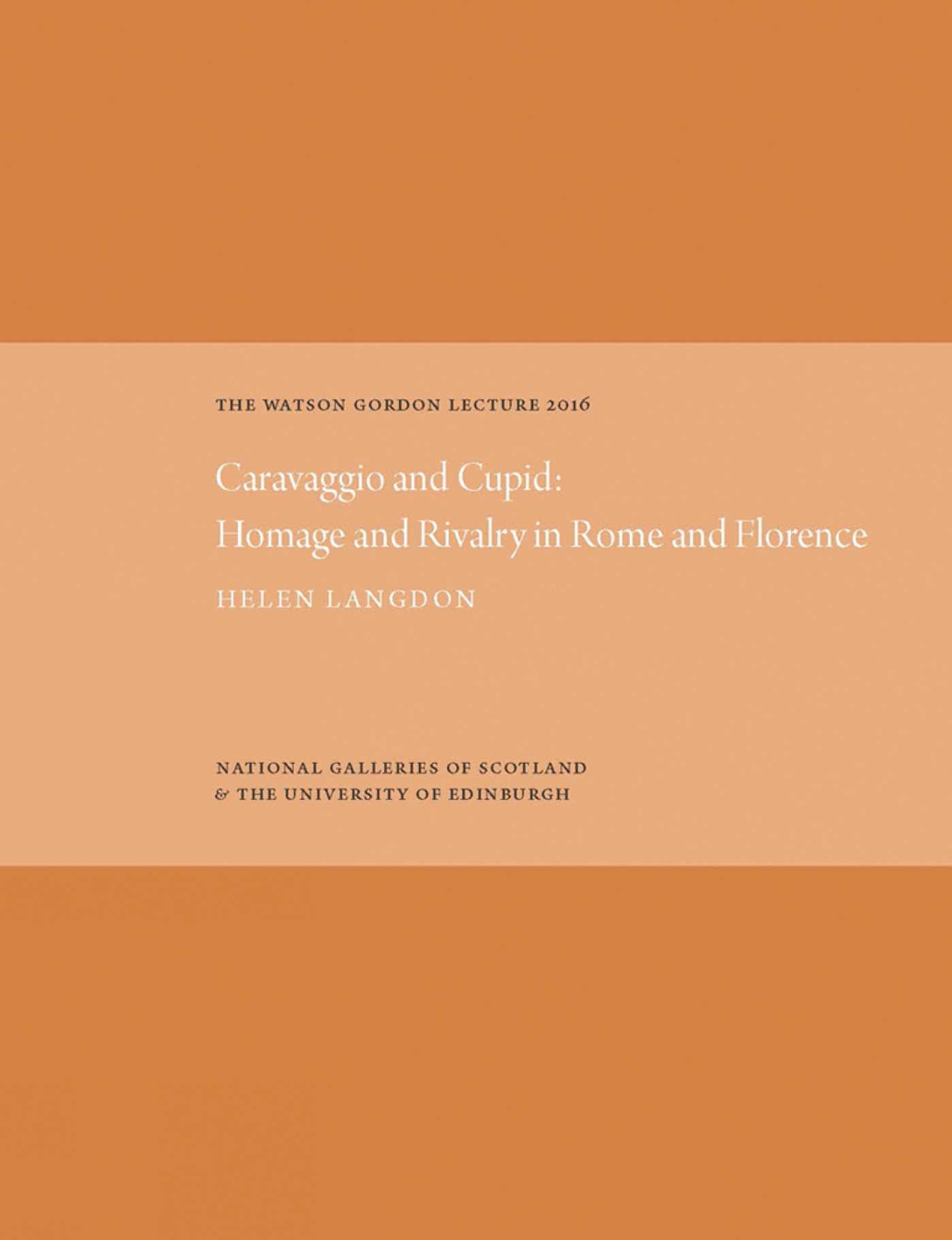 Watson Gordon Lecture 2016: Caravaggio and Cupid: Homage and Rivalry in Rome and Florence