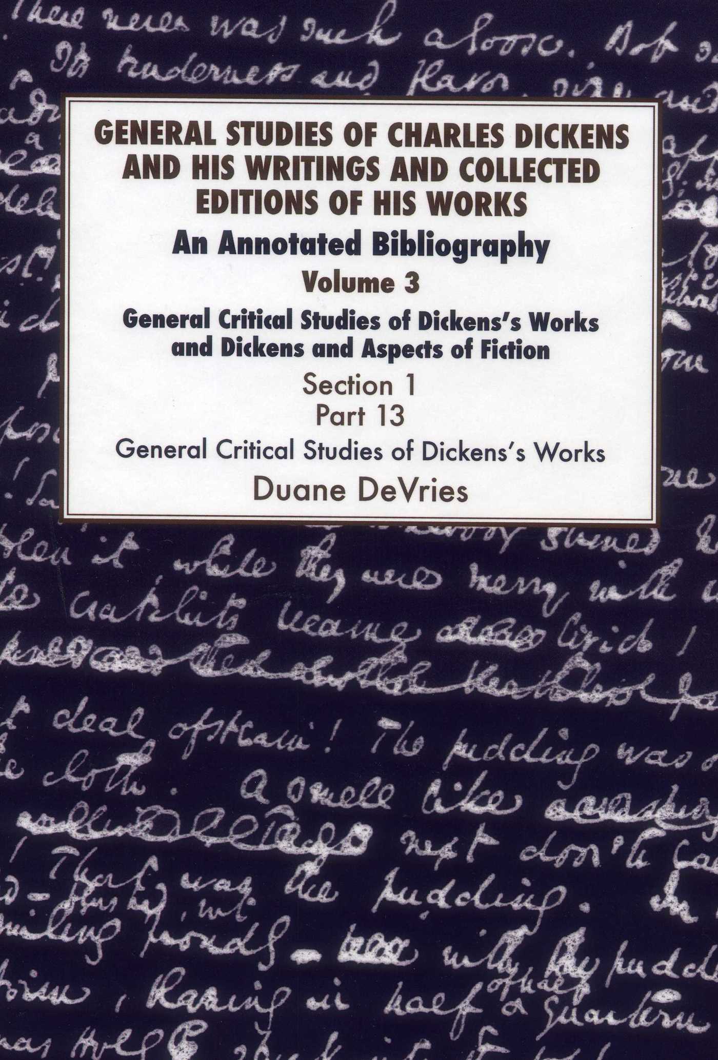 General Studies of Charles Dickens and His Writings and Collected Editions of His Works: General Critical Studies of Dickens's Works and Dickens and Aspects of Fiction. 3 Part 1