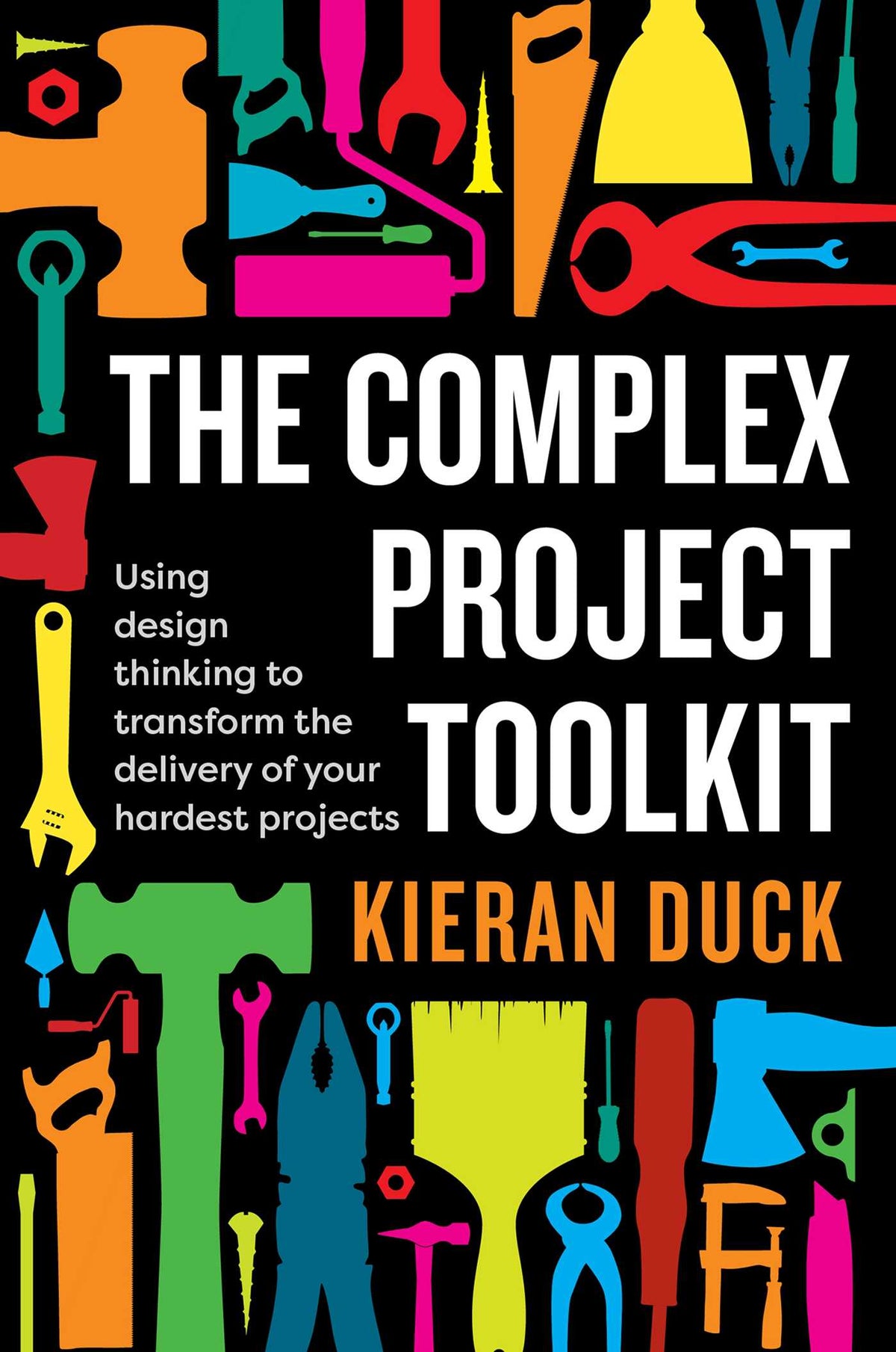 Complex Project Toolkit: Using design thinking to transform the delivery of your hardest projects