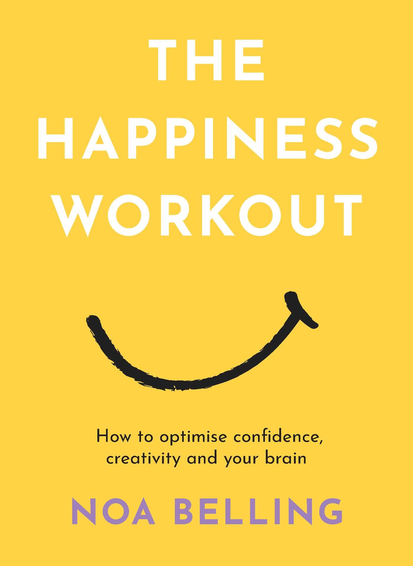 Happiness Workout: How to optimise confidence, creativity and your brain