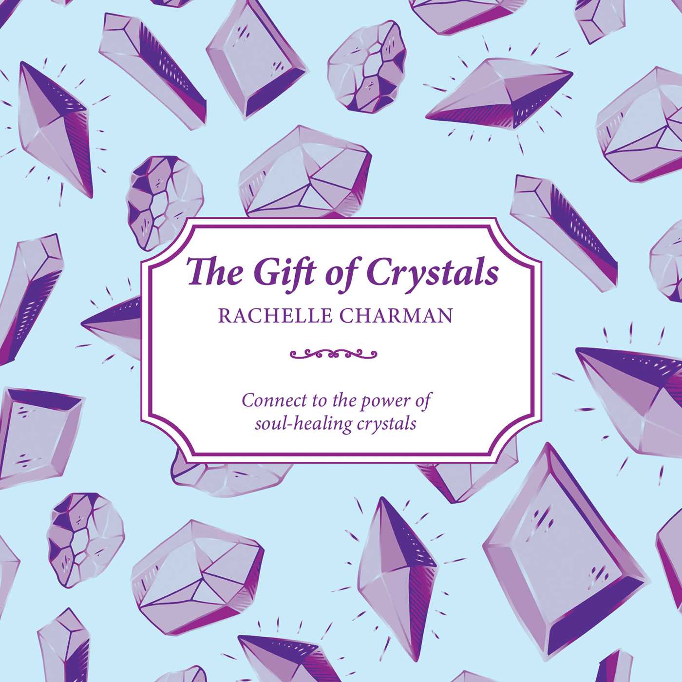 Gift of Crystals: Connect to the power of soul-healing crystals